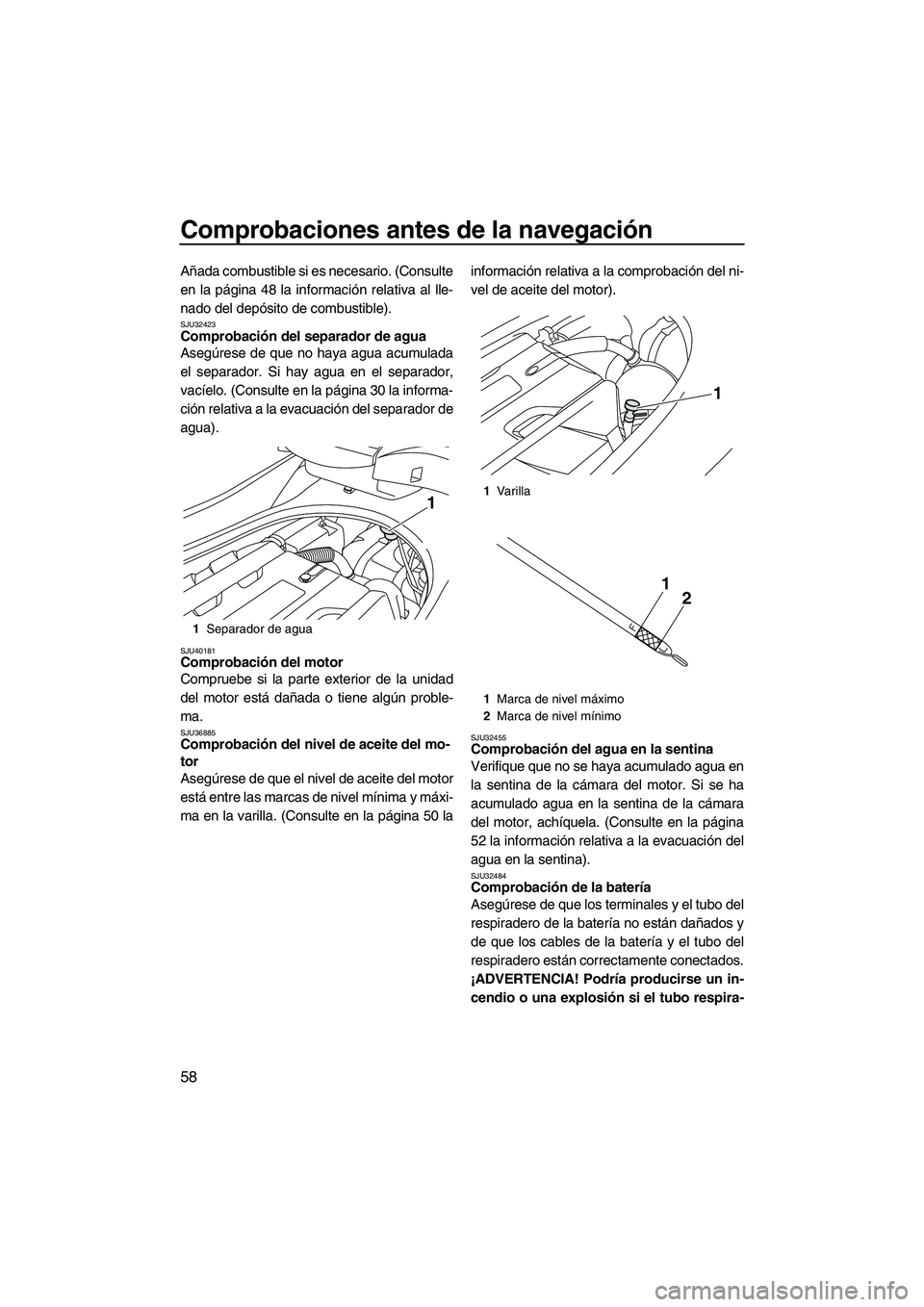 YAMAHA FZR 2012  Manuale de Empleo (in Spanish) Comprobaciones antes de la navegación
58
Añada combustible si es necesario. (Consulte
en la página 48 la información relativa al lle-
nado del depósito de combustible).
SJU32423Comprobación del 