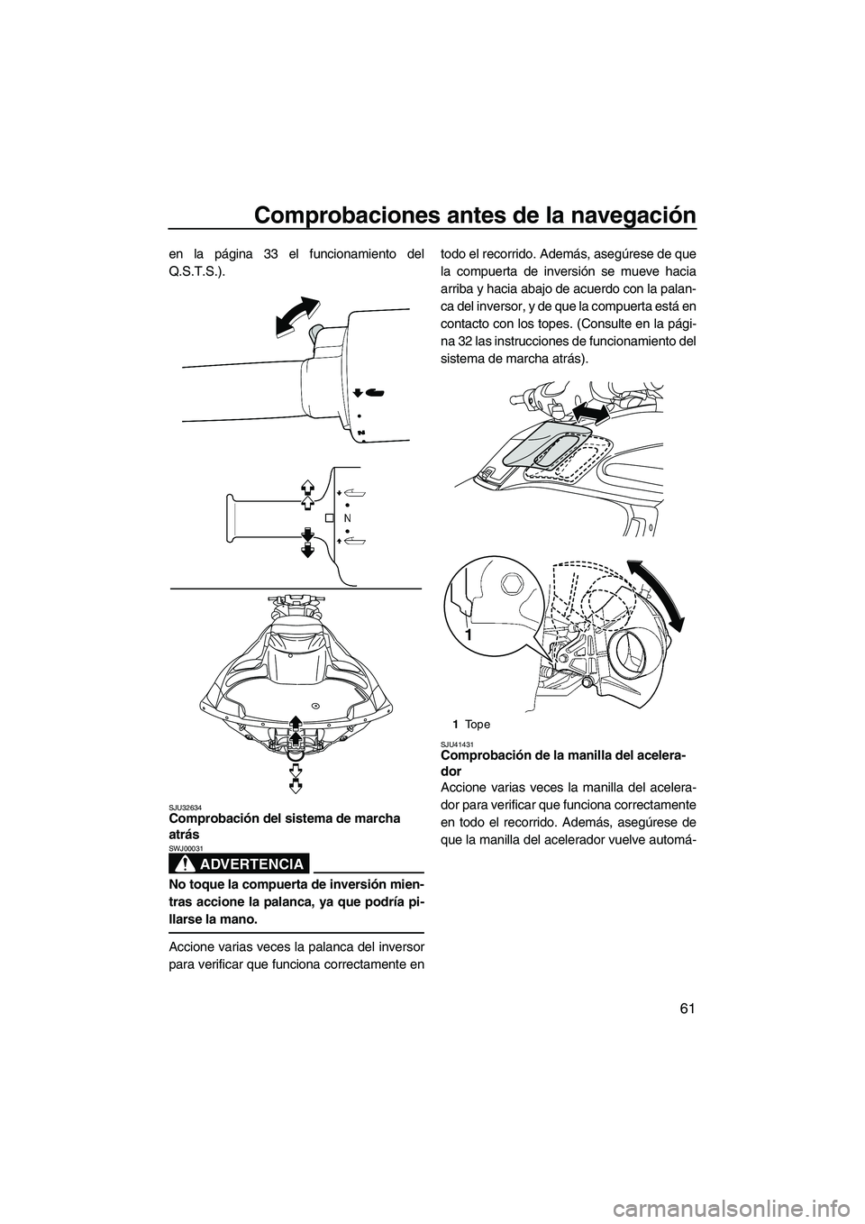 YAMAHA FZR SVHO 2012 Manuale de Empleo (in Spanish) Comprobaciones antes de la navegación
61
en la página 33 el funcionamiento del
Q.S.T.S.).
SJU32634Comprobación del sistema de marcha
atrás
ADVERTENCIA
SWJ00031
No toque la compuerta de inversió YAMAHA FZR SVHO 2012 Manuale de Empleo (in Spanish) Comprobaciones antes de la navegación
61
en la página 33 el funcionamiento del
Q.S.T.S.).
SJU32634Comprobación del sistema de marcha
atrás
ADVERTENCIA
SWJ00031
No toque la compuerta de inversió