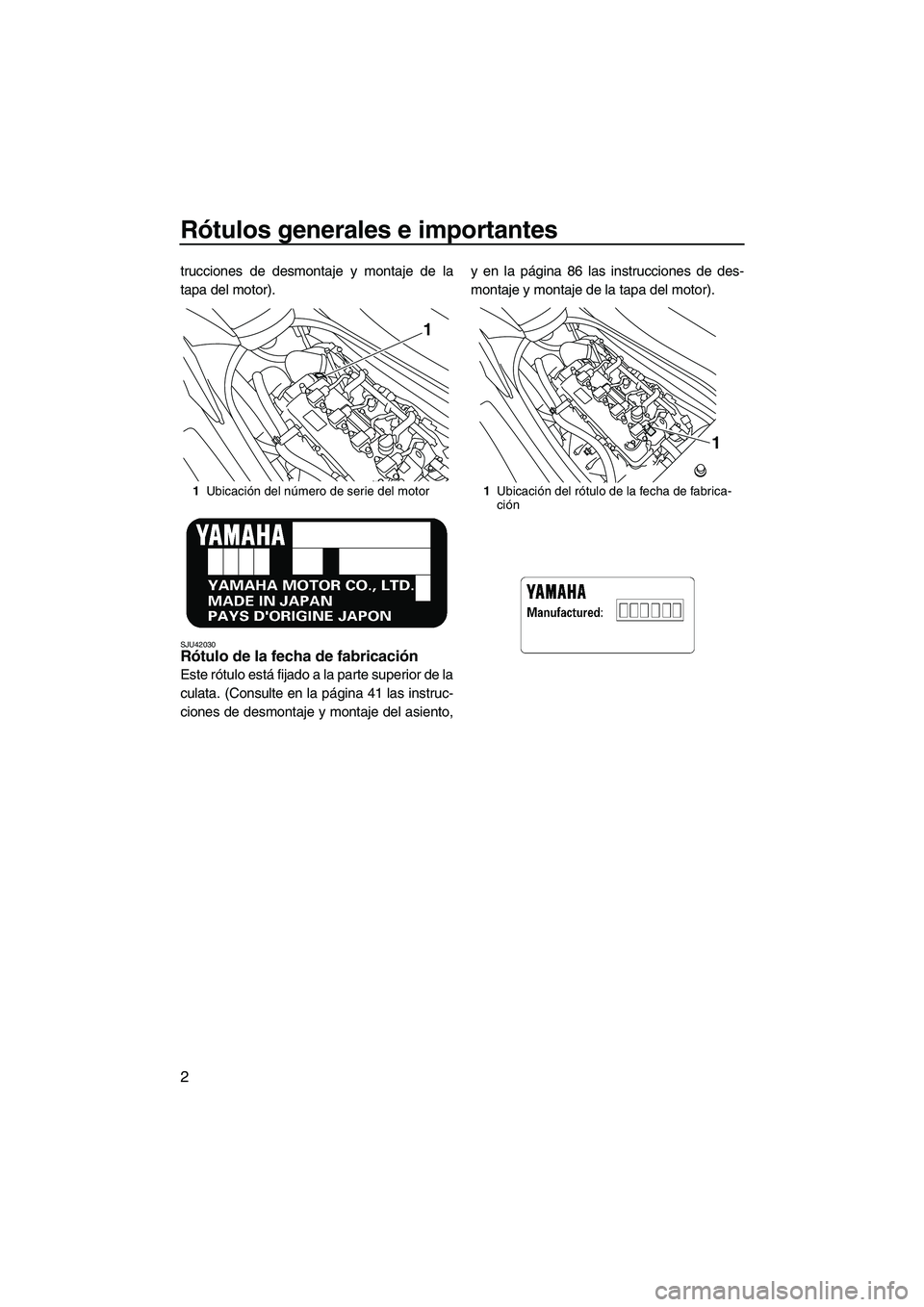 YAMAHA FZR SVHO 2012 Manuale de Empleo (in Spanish) Rótulos generales e importantes
2
trucciones de desmontaje y montaje de la
tapa del motor).
SJU42030Rótulo de la fecha de fabricación
Este rótulo está fijado a la parte superior de la
culata. (C YAMAHA FZR SVHO 2012 Manuale de Empleo (in Spanish) Rótulos generales e importantes
2
trucciones de desmontaje y montaje de la
tapa del motor).
SJU42030Rótulo de la fecha de fabricación
Este rótulo está fijado a la parte superior de la
culata. (C
