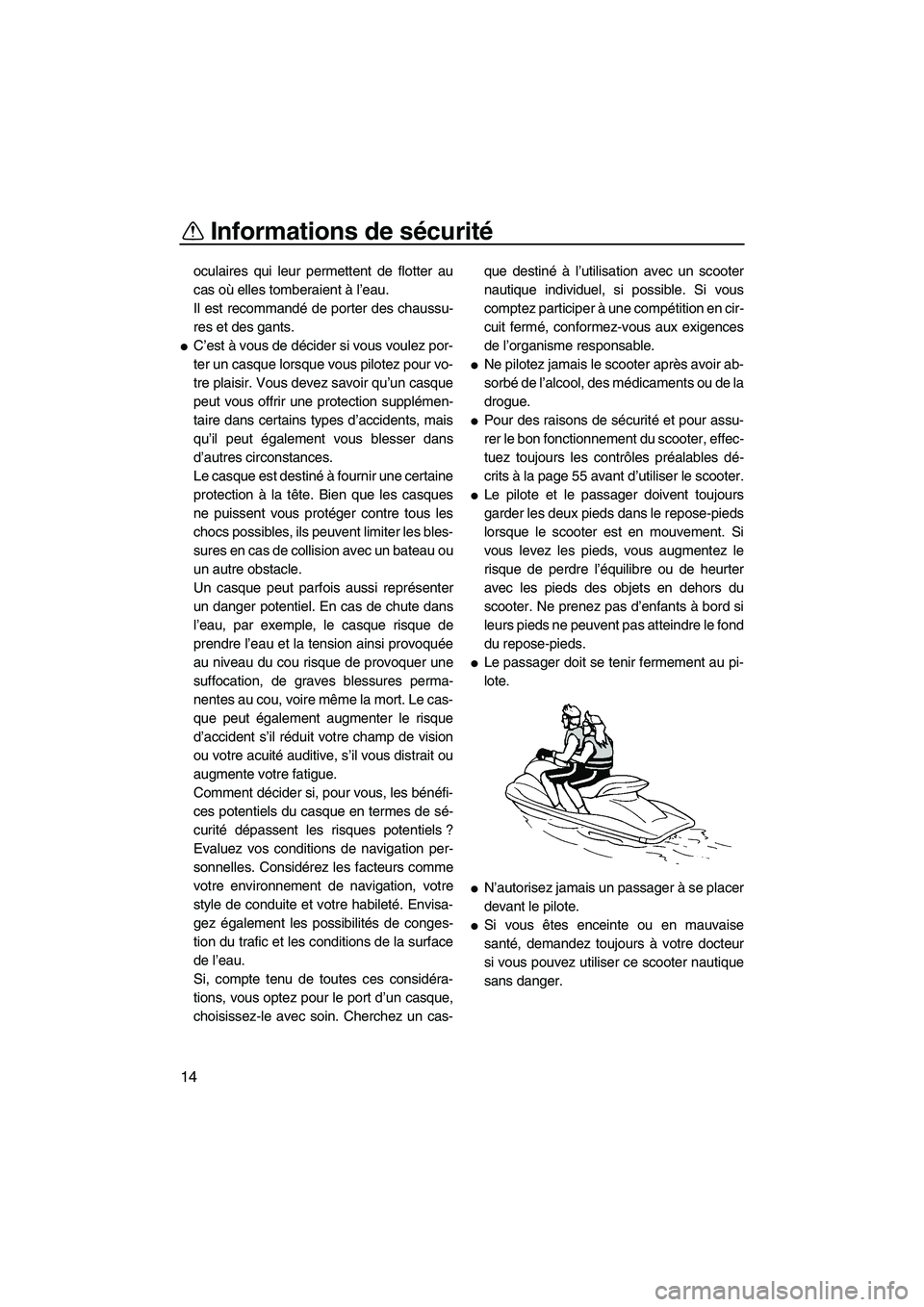 YAMAHA FZR SVHO 2012  Notices Demploi (in French) Informations de sécurité
14
oculaires qui leur permettent de flotter au
cas où elles tomberaient à l’eau.
Il est recommandé de porter des chaussu-
res et des gants.
C’est à vous de décider