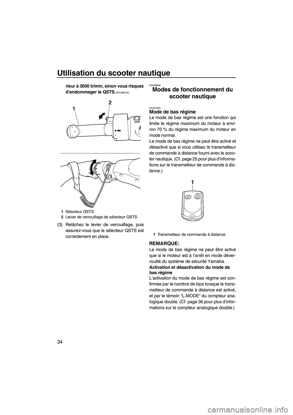YAMAHA FZR SVHO 2012  Notices Demploi (in French) Utilisation du scooter nautique
34
rieur à 3000 tr/min, sinon vous risquez
d’endommager le QSTS.
 [FCJ00013]
(3) Relâchez le levier de verrouillage, puis
assurez-vous que le sélecteur QSTS est
co