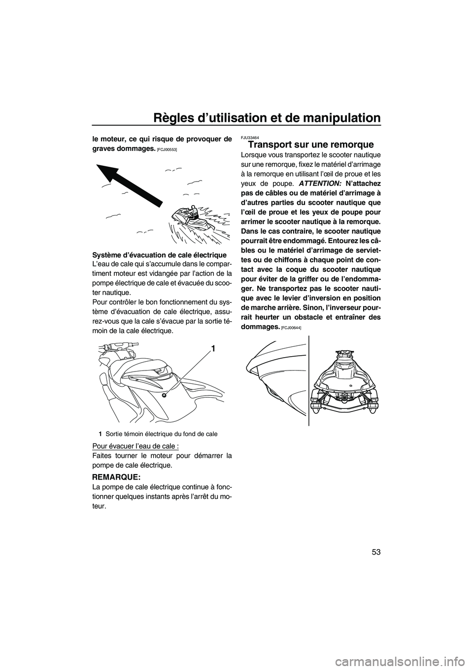 YAMAHA FZR SVHO 2012  Notices Demploi (in French) Règles d’utilisation et de manipulation
53
le moteur, ce qui risque de provoquer de
graves dommages.
 [FCJ00553]
Système d’évacuation de cale électrique
L’eau de cale qui s’accumule dans l
