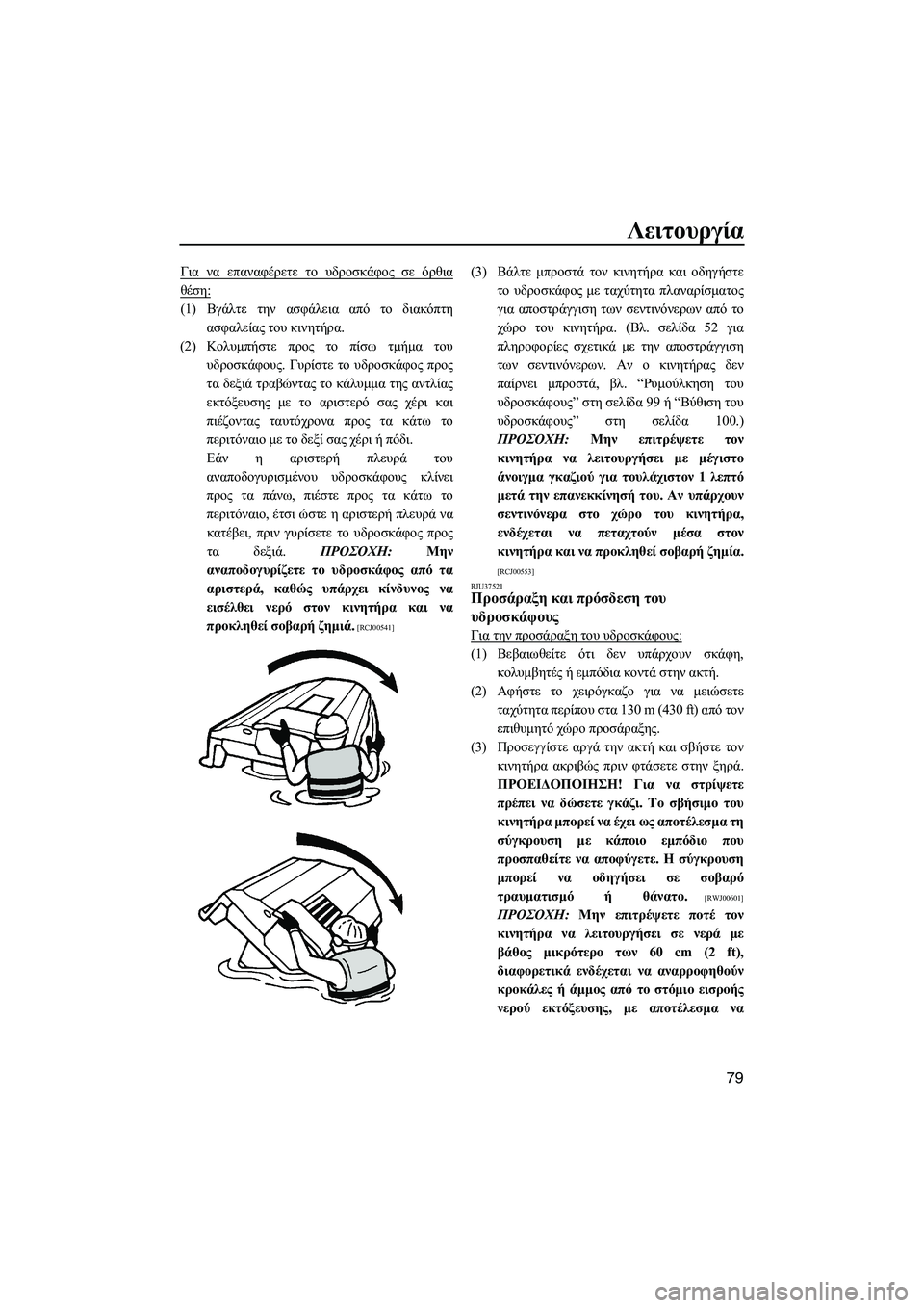 YAMAHA FZR SVHO 2012  ΟΔΗΓΌΣ ΧΡΉΣΗΣ (in Greek) Λειτουργία
79
Για να επαναφέρετε το υδροσκάφος σε όρθια
θέση:
(1)Βγάλτε την ασφάλεια από το διακόπτη
ασφαλείας 