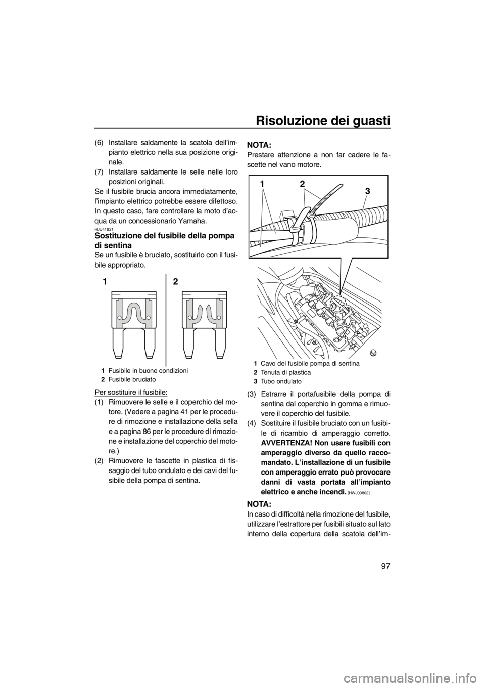 YAMAHA FZR 2012  Manuale duso (in Italian) Risoluzione dei guasti
97
(6) Installare saldamente la scatola dell’im-
pianto elettrico nella sua posizione origi-
nale.
(7) Installare saldamente le selle nelle loro
posizioni originali.
Se il fus
