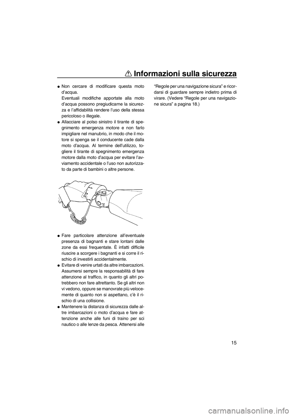 YAMAHA FZR 2012  Manuale duso (in Italian) Informazioni sulla sicurezza
15
Non cercare di modificare questa moto
d’acqua.
Eventuali modifiche apportate alla moto
d’acqua possono pregiudicarne la sicurez-
za e l’affidabilità rendere l�