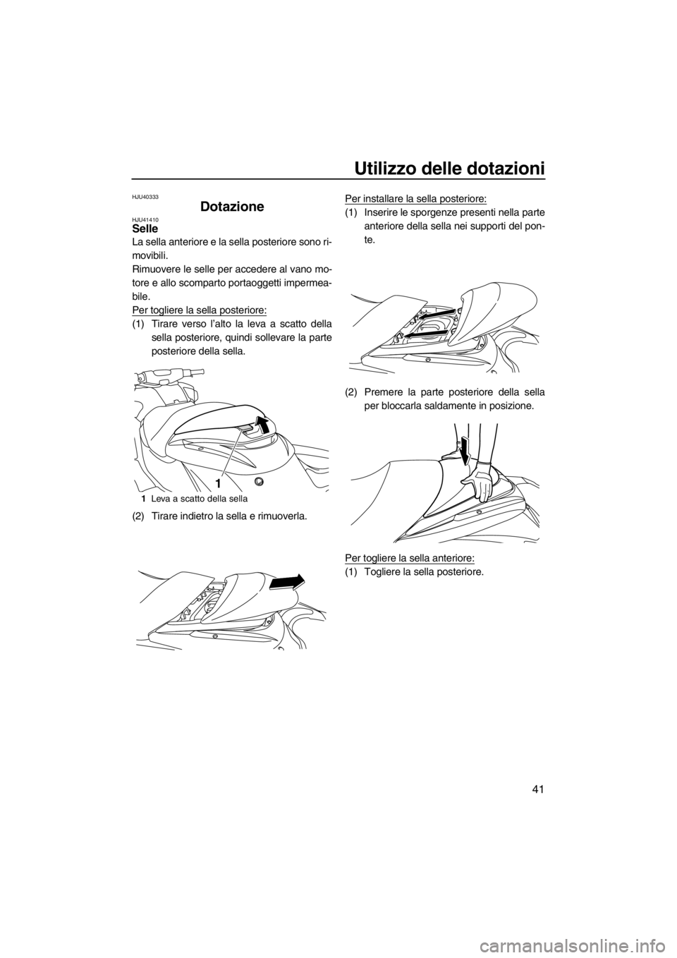 YAMAHA FZR 2012 Manuale duso (in Italian) Utilizzo delle dotazioni
41
HJU40333
Dotazione HJU41410Selle
La sella anteriore e la sella posteriore sono ri-
movibili.
Rimuovere le selle per accedere al vano mo-
tore e allo scomparto portaoggetti YAMAHA FZR 2012 Manuale duso (in Italian) Utilizzo delle dotazioni
41
HJU40333
Dotazione HJU41410Selle
La sella anteriore e la sella posteriore sono ri-
movibili.
Rimuovere le selle per accedere al vano mo-
tore e allo scomparto portaoggetti