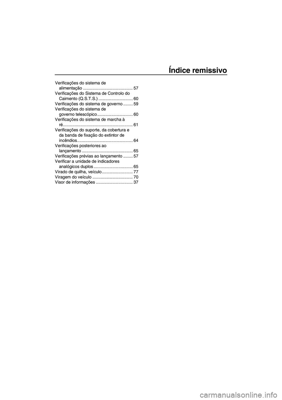 YAMAHA FZR 2012 Manual de utilização (in Portuguese) Índice remissivo
Verificações do sistema de
alimentação .......................................... 57
Verificações do Sistema de Controlo do
Caimento (Q.S.T.S.) ............................. YAMAHA FZR 2012 Manual de utilização (in Portuguese) Índice remissivo
Verificações do sistema de
alimentação .......................................... 57
Verificações do Sistema de Controlo do
Caimento (Q.S.T.S.) .............................