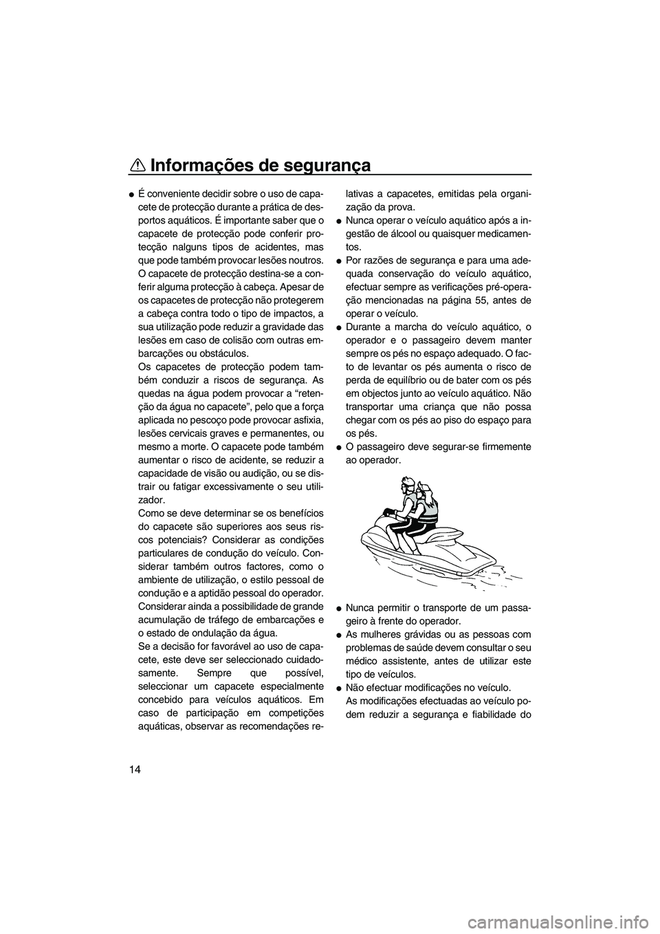 YAMAHA FZR 2012  Manual de utilização (in Portuguese) Informações de segurança
14
É conveniente decidir sobre o uso de capa-
cete de protecção durante a prática de des-
portos aquáticos. É importante saber que o
capacete de protecção pode con