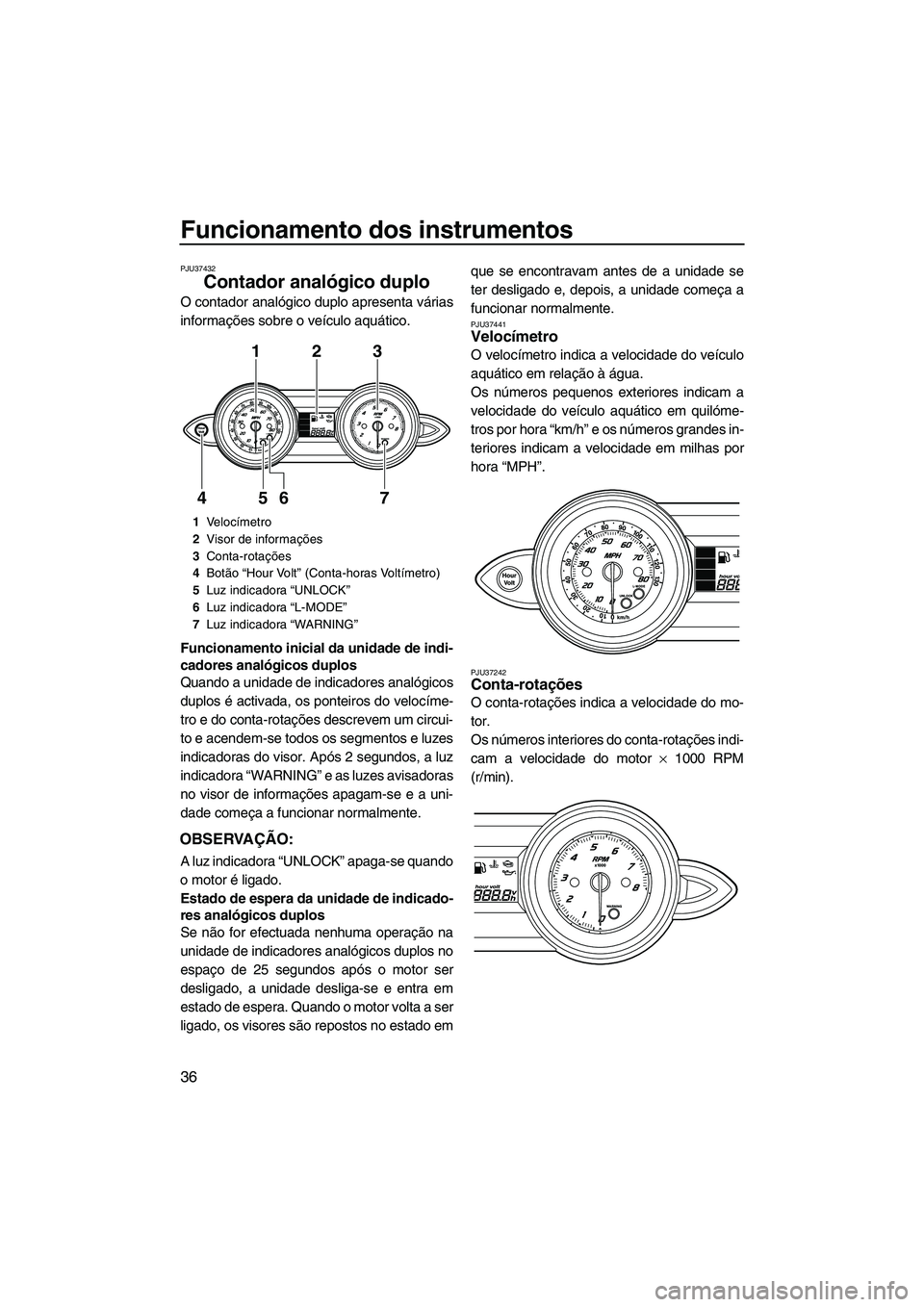 YAMAHA FZR SVHO 2012 Manual de utilização (in Portuguese) Funcionamento dos instrumentos
36
PJU37432
Contador analógico duplo
O contador analógico duplo apresenta várias
informações sobre o veículo aquático.
Funcionamento inicial da unidade de indi-
YAMAHA FZR SVHO 2012 Manual de utilização (in Portuguese) Funcionamento dos instrumentos
36
PJU37432
Contador analógico duplo
O contador analógico duplo apresenta várias
informações sobre o veículo aquático.
Funcionamento inicial da unidade de indi-