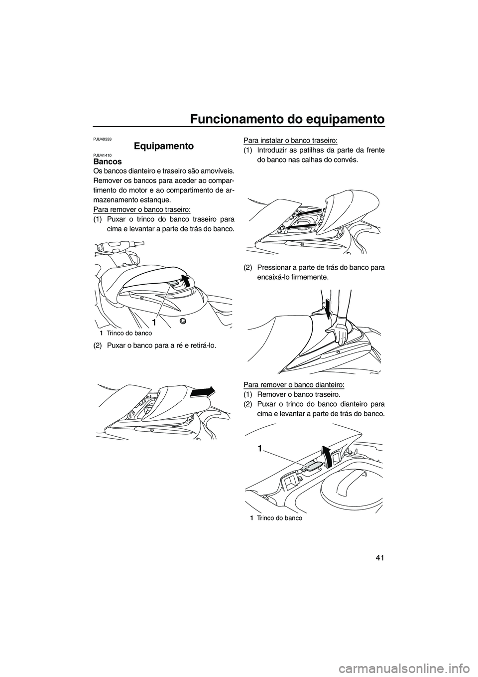 YAMAHA FZR SVHO 2012 Manual de utilização (in Portuguese) Funcionamento do equipamento
41
PJU40333
Equipamento PJU41410Bancos
Os bancos dianteiro e traseiro são amovíveis.
Remover os bancos para aceder ao compar-
timento do motor e ao compartimento de ar- YAMAHA FZR SVHO 2012 Manual de utilização (in Portuguese) Funcionamento do equipamento
41
PJU40333
Equipamento PJU41410Bancos
Os bancos dianteiro e traseiro são amovíveis.
Remover os bancos para aceder ao compar-
timento do motor e ao compartimento de ar-
