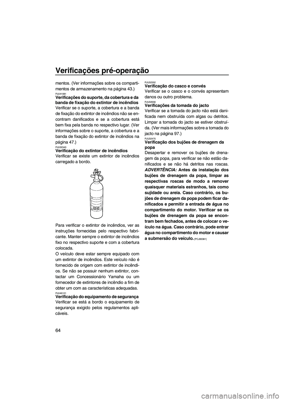 YAMAHA FZR SVHO 2012 Manual de utilização (in Portuguese) Verificações pré-operação
64
mentos. (Ver informações sobre os comparti-
mentos de armazenamento na página 43.)
PJU41081Verificações do suporte, da cobertura e da
banda de fixação do exti YAMAHA FZR SVHO 2012 Manual de utilização (in Portuguese) Verificações pré-operação
64
mentos. (Ver informações sobre os comparti-
mentos de armazenamento na página 43.)
PJU41081Verificações do suporte, da cobertura e da
banda de fixação do exti