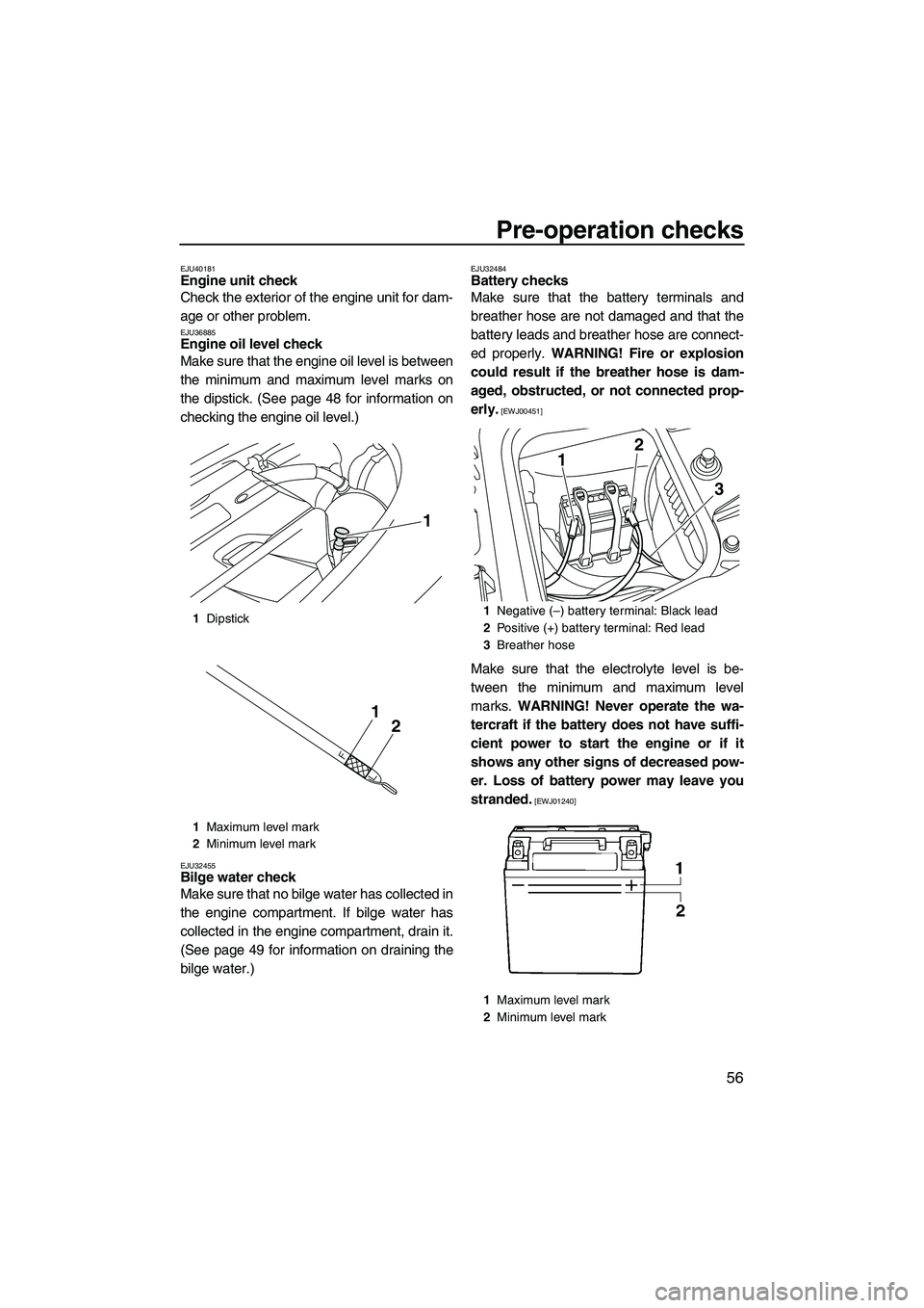 YAMAHA FZR 2010  Owners Manual Pre-operation checks
56
EJU40181Engine unit check 
Check the exterior of the engine unit for dam-
age or other problem.
EJU36885Engine oil level check 
Make sure that the engine oil level is between
t