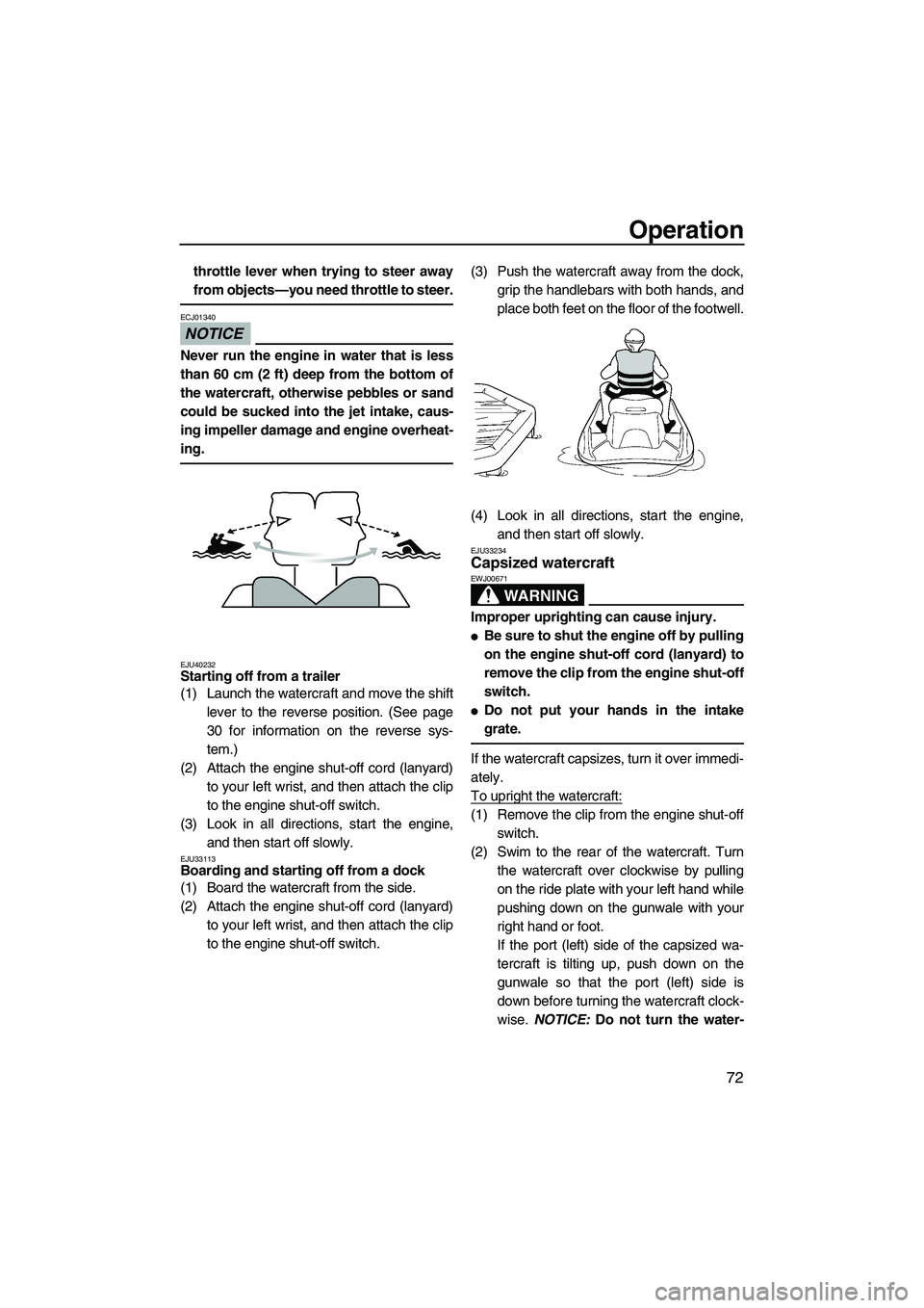YAMAHA FZR 2010 Owners Manual Operation
72
throttle lever when trying to steer away
from objects—you need throttle to steer.
NOTICE
ECJ01340
Never run the engine in water that is less
than 60 cm (2 ft) deep from the bottom of
th YAMAHA FZR 2010 Owners Manual Operation
72
throttle lever when trying to steer away
from objects—you need throttle to steer.
NOTICE
ECJ01340
Never run the engine in water that is less
than 60 cm (2 ft) deep from the bottom of
th