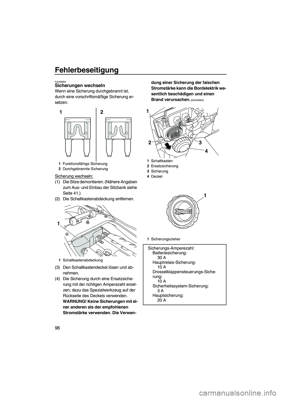 YAMAHA FZR 2010 Betriebsanleitungen (in German) Fehlerbeseitigung
96
GJU36994Sicherungen wechseln
Wenn eine Sicherung durchgebrannt ist,
durch eine vorschriftsmäßige Sicherung er-
setzen.
Sicherung wechseln:
(1) Die Sitze demontieren. (Nähere YAMAHA FZR 2010 Betriebsanleitungen (in German) Fehlerbeseitigung
96
GJU36994Sicherungen wechseln
Wenn eine Sicherung durchgebrannt ist,
durch eine vorschriftsmäßige Sicherung er-
setzen.
Sicherung wechseln:
(1) Die Sitze demontieren. (Nähere
