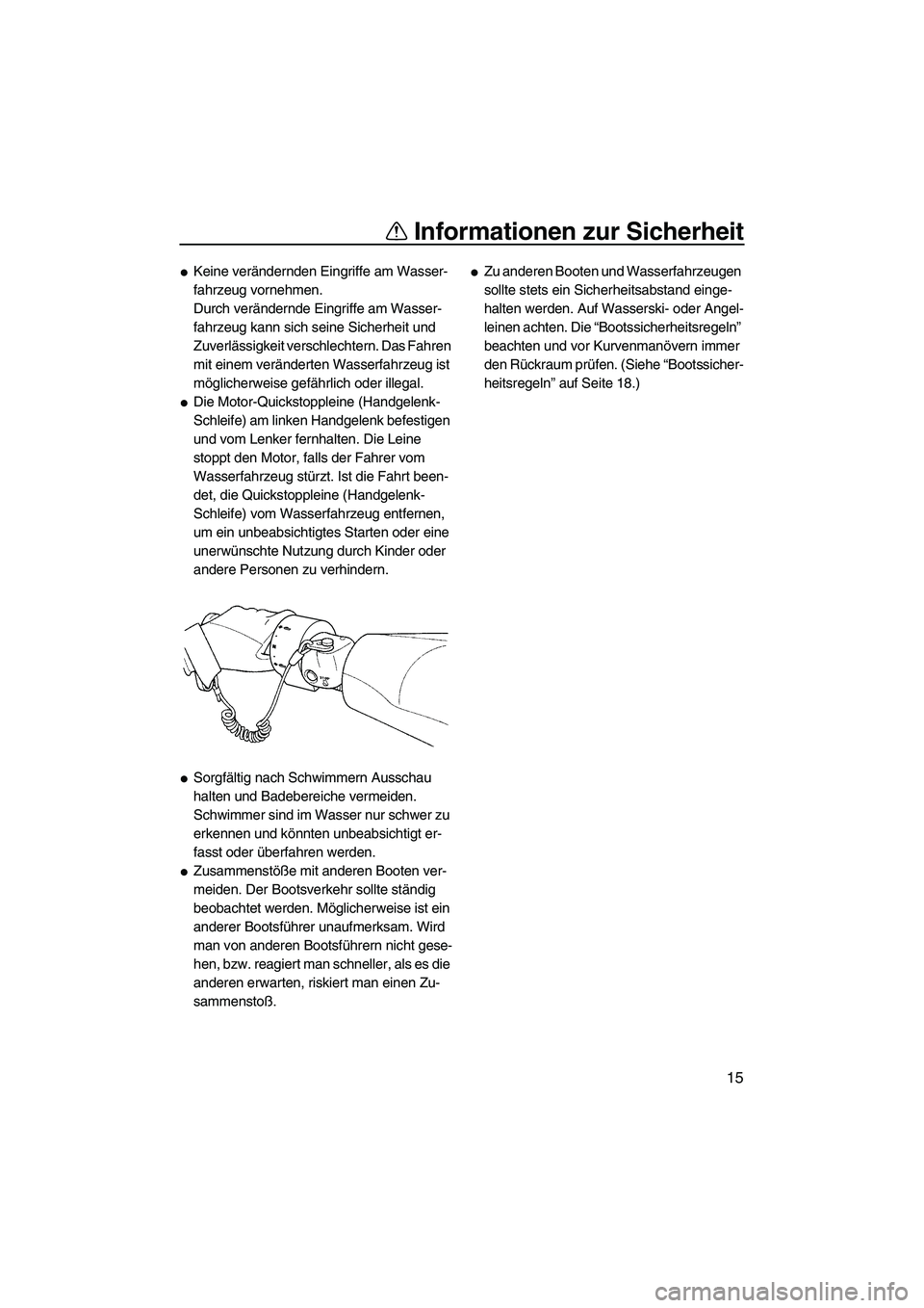 YAMAHA FZR SVHO 2010  Betriebsanleitungen (in German) Informationen zur Sicherheit
15
Keine verändernden Eingriffe am Wasser-
fahrzeug vornehmen.
Durch verändernde Eingriffe am Wasser-
fahrzeug kann sich seine Sicherheit und 
Zuverlässigkeit verschle