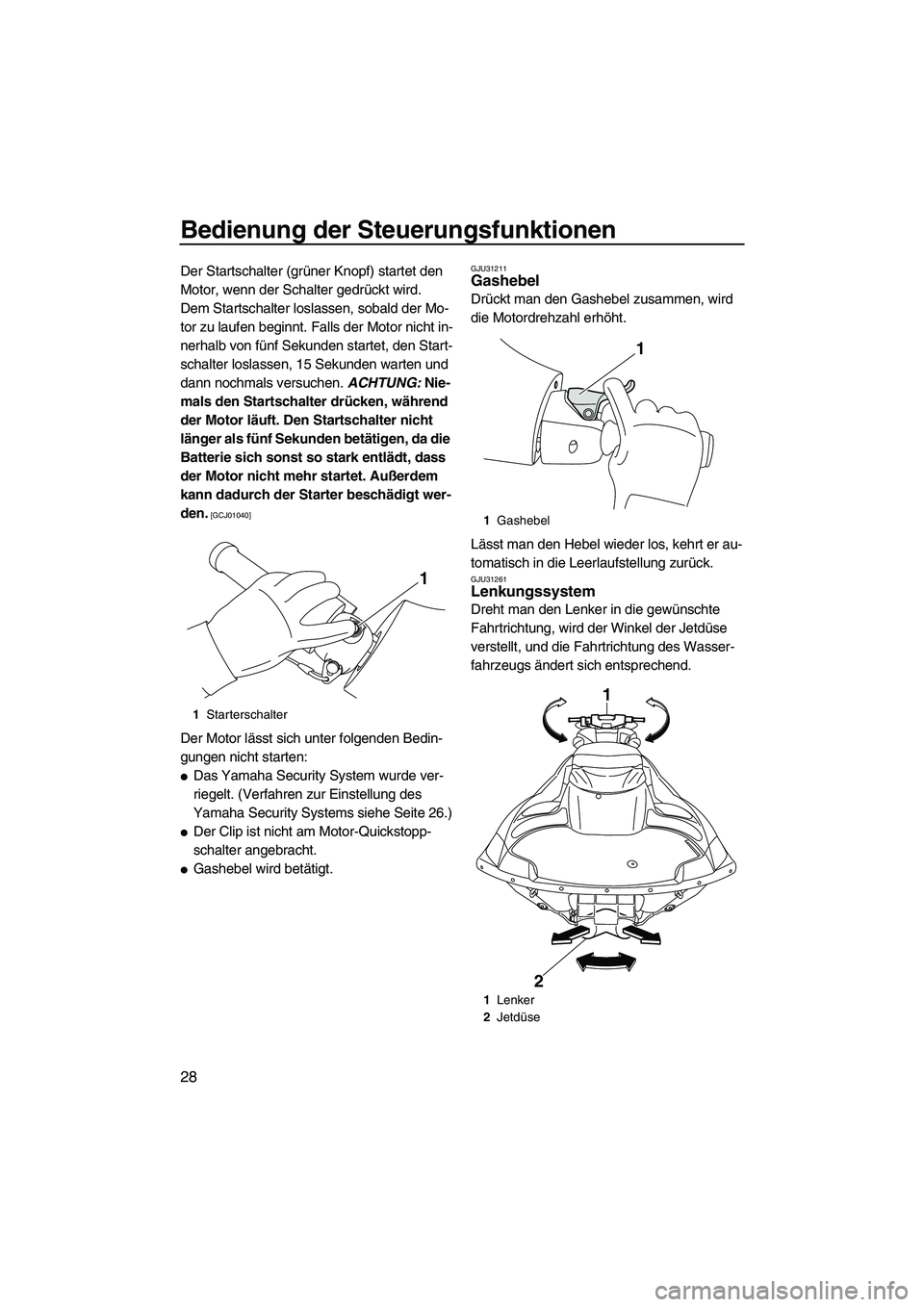 YAMAHA FZR SVHO 2010  Betriebsanleitungen (in German) Bedienung der Steuerungsfunktionen
28
Der Startschalter (grüner Knopf) startet den 
Motor, wenn der Schalter gedrückt wird.
Dem Startschalter loslassen, sobald der Mo-
tor zu laufen beginnt. Falls d