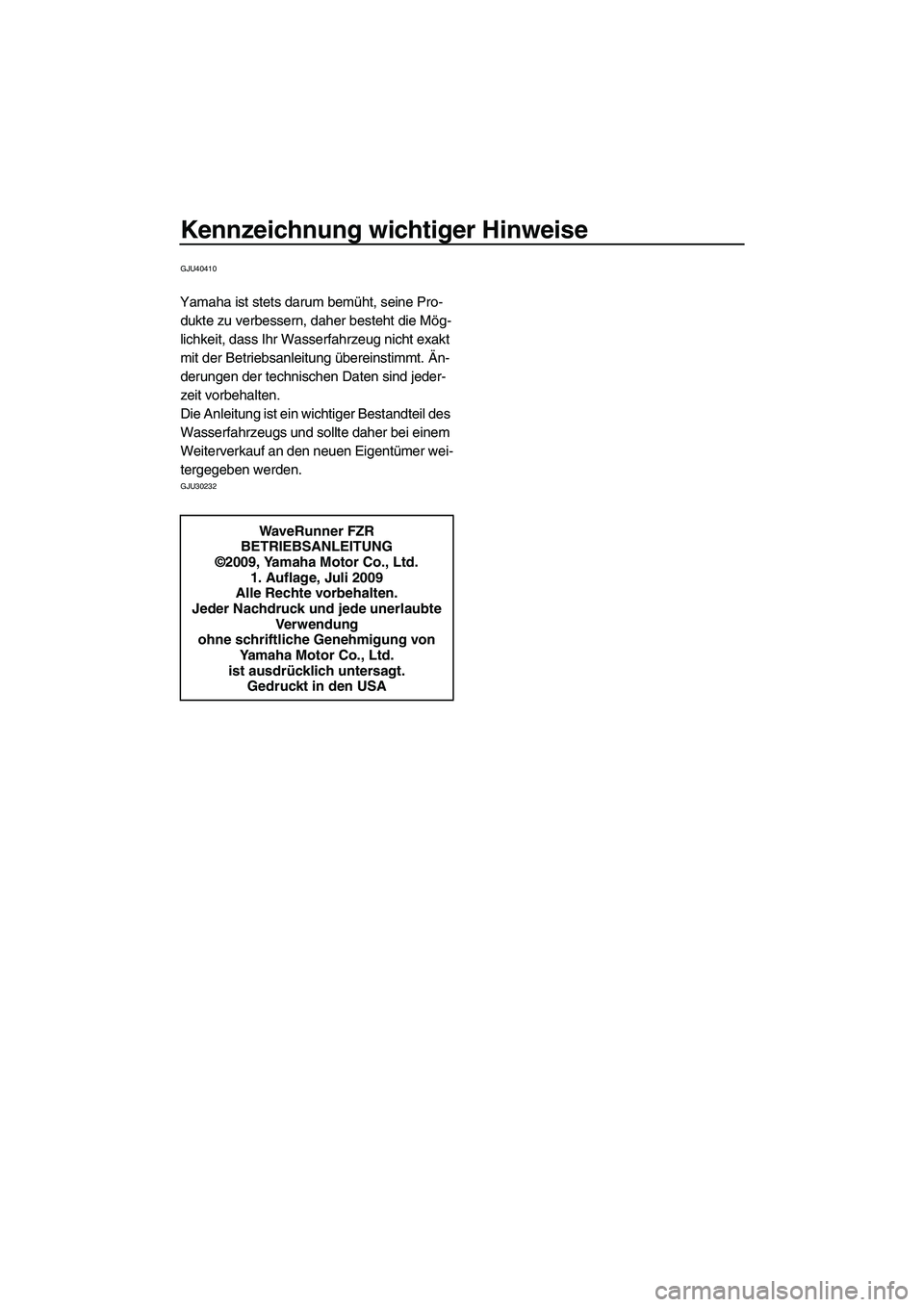 YAMAHA FZR SVHO 2010 Betriebsanleitungen (in German) Kennzeichnung wichtiger Hinweise
GJU40410
Yamaha ist stets darum bemüht, seine Pro-
dukte zu verbessern, daher besteht die Mög-
lichkeit, dass Ihr Wasserfahrzeug nicht exakt
mit der Betriebsanleitu YAMAHA FZR SVHO 2010 Betriebsanleitungen (in German) Kennzeichnung wichtiger Hinweise
GJU40410
Yamaha ist stets darum bemüht, seine Pro-
dukte zu verbessern, daher besteht die Mög-
lichkeit, dass Ihr Wasserfahrzeug nicht exakt
mit der Betriebsanleitu