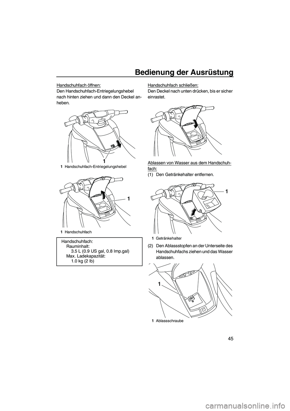 YAMAHA FZR SVHO 2010  Betriebsanleitungen (in German) Bedienung der Ausrüstung
45
Handschuhfach öffnen:
Den Handschuhfach-Entriegelungshebel 
nach hinten ziehen und dann den Deckel an-
heben.Handschuhfach schließen:Den Deckel nach unten drücken, bis 