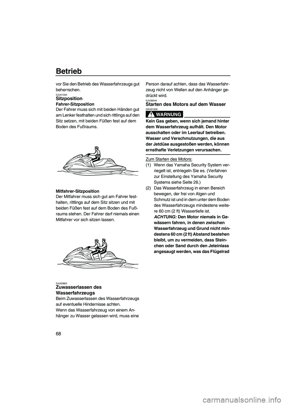 YAMAHA FZR 2010 Betriebsanleitungen (in German) Betrieb
68
vor Sie den Betrieb des Wasserfahrzeugs gut
beherrschen.
GJU41340Sitzposition
Fahrer-Sitzposition
Der Fahrer muss sich mit beiden Händen gut
am Lenker festhalten und sich rittlings auf YAMAHA FZR 2010 Betriebsanleitungen (in German) Betrieb
68
vor Sie den Betrieb des Wasserfahrzeugs gut
beherrschen.
GJU41340Sitzposition
Fahrer-Sitzposition
Der Fahrer muss sich mit beiden Händen gut
am Lenker festhalten und sich rittlings auf