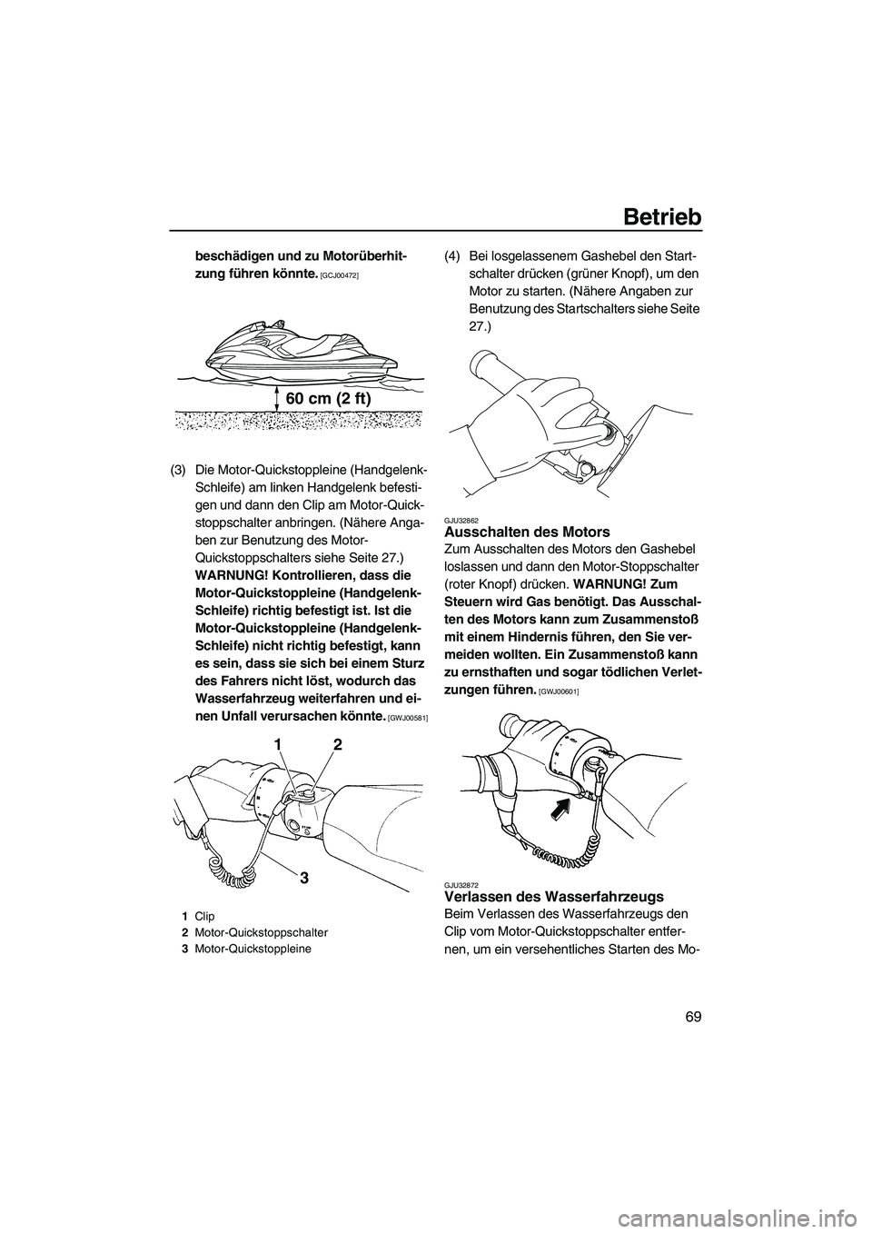 YAMAHA FZR 2010  Betriebsanleitungen (in German) Betrieb
69
beschädigen und zu Motorüberhit-
zung führen könnte.
 [GCJ00472]
(3) Die Motor-Quickstoppleine (Handgelenk-
Schleife) am linken Handgelenk befesti-
gen und dann den Clip am Motor-Quick-
