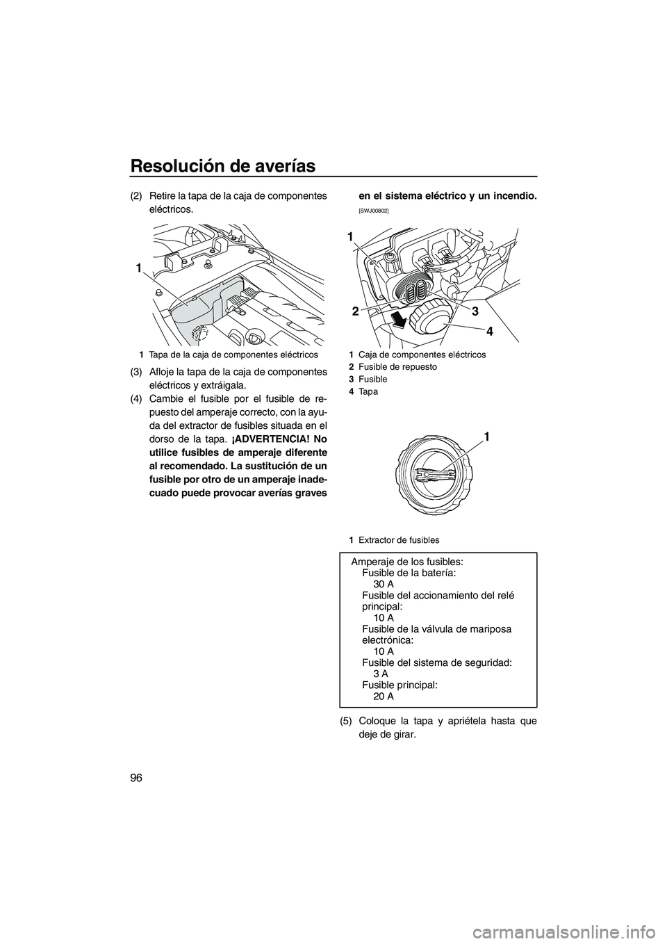 YAMAHA FZR SVHO 2010 Manuale de Empleo (in Spanish) Resolución de averías
96
(2) Retire la tapa de la caja de componentes
eléctricos.
(3) Afloje la tapa de la caja de componentes
eléctricos y extráigala.
(4) Cambie el fusible por el fusible de re- YAMAHA FZR SVHO 2010 Manuale de Empleo (in Spanish) Resolución de averías
96
(2) Retire la tapa de la caja de componentes
eléctricos.
(3) Afloje la tapa de la caja de componentes
eléctricos y extráigala.
(4) Cambie el fusible por el fusible de re-