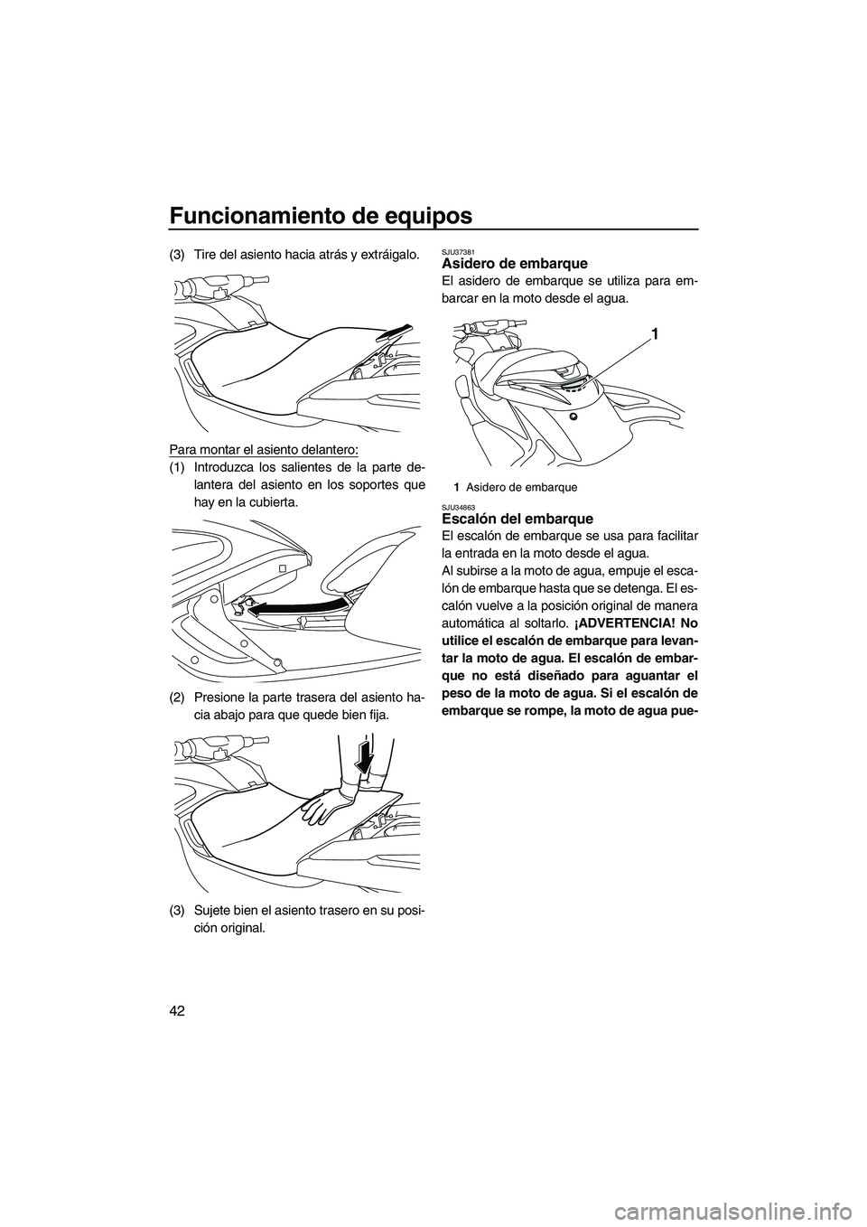 YAMAHA FZR SVHO 2010 Manuale de Empleo (in Spanish) Funcionamiento de equipos
42
(3) Tire del asiento hacia atrás y extráigalo.
Para montar el asiento delantero:
(1) Introduzca los salientes de la parte de-
lantera del asiento en los soportes que
hay YAMAHA FZR SVHO 2010 Manuale de Empleo (in Spanish) Funcionamiento de equipos
42
(3) Tire del asiento hacia atrás y extráigalo.
Para montar el asiento delantero:
(1) Introduzca los salientes de la parte de-
lantera del asiento en los soportes que
hay