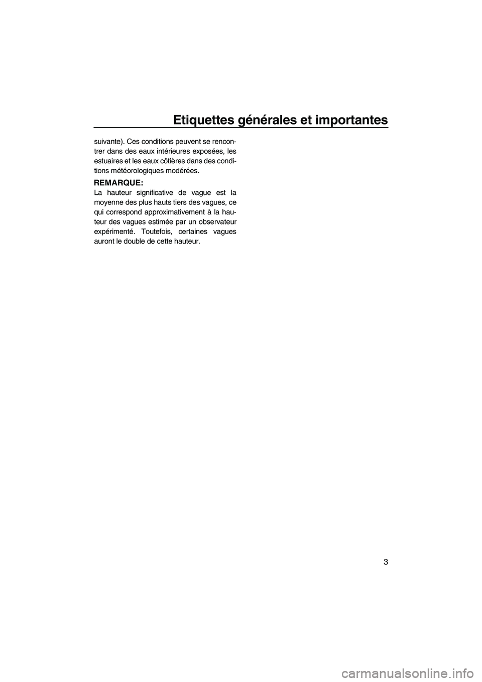 YAMAHA FZR 2010  Notices Demploi (in French) Etiquettes générales et importantes
3
suivante). Ces conditions peuvent se rencon-
trer dans des eaux intérieures exposées, les
estuaires et les eaux côtières dans des condi-
tions météorologi