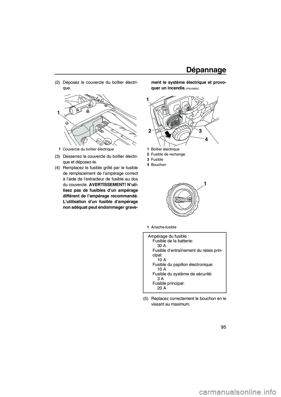 YAMAHA FZR 2010 Notices Demploi (in French) Dépannage
95
(2) Déposez le couvercle du boîtier électri-
que.
(3) Desserrez le couvercle du boîtier électri-
que et déposez-le.
(4) Remplacez le fusible grillé par le fusible
de remplacement YAMAHA FZR 2010 Notices Demploi (in French) Dépannage
95
(2) Déposez le couvercle du boîtier électri-
que.
(3) Desserrez le couvercle du boîtier électri-
que et déposez-le.
(4) Remplacez le fusible grillé par le fusible
de remplacement