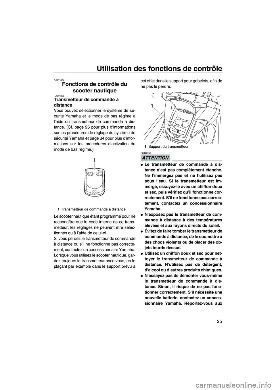 YAMAHA FZR 2010  Notices Demploi (in French) Utilisation des fonctions de contrôle
25
FJU31024
Fonctions de contrôle du 
scooter nautique 
FJU41390Transmetteur de commande à 
distance 
Vous pouvez sélectionner le système de sé-
curité Yam