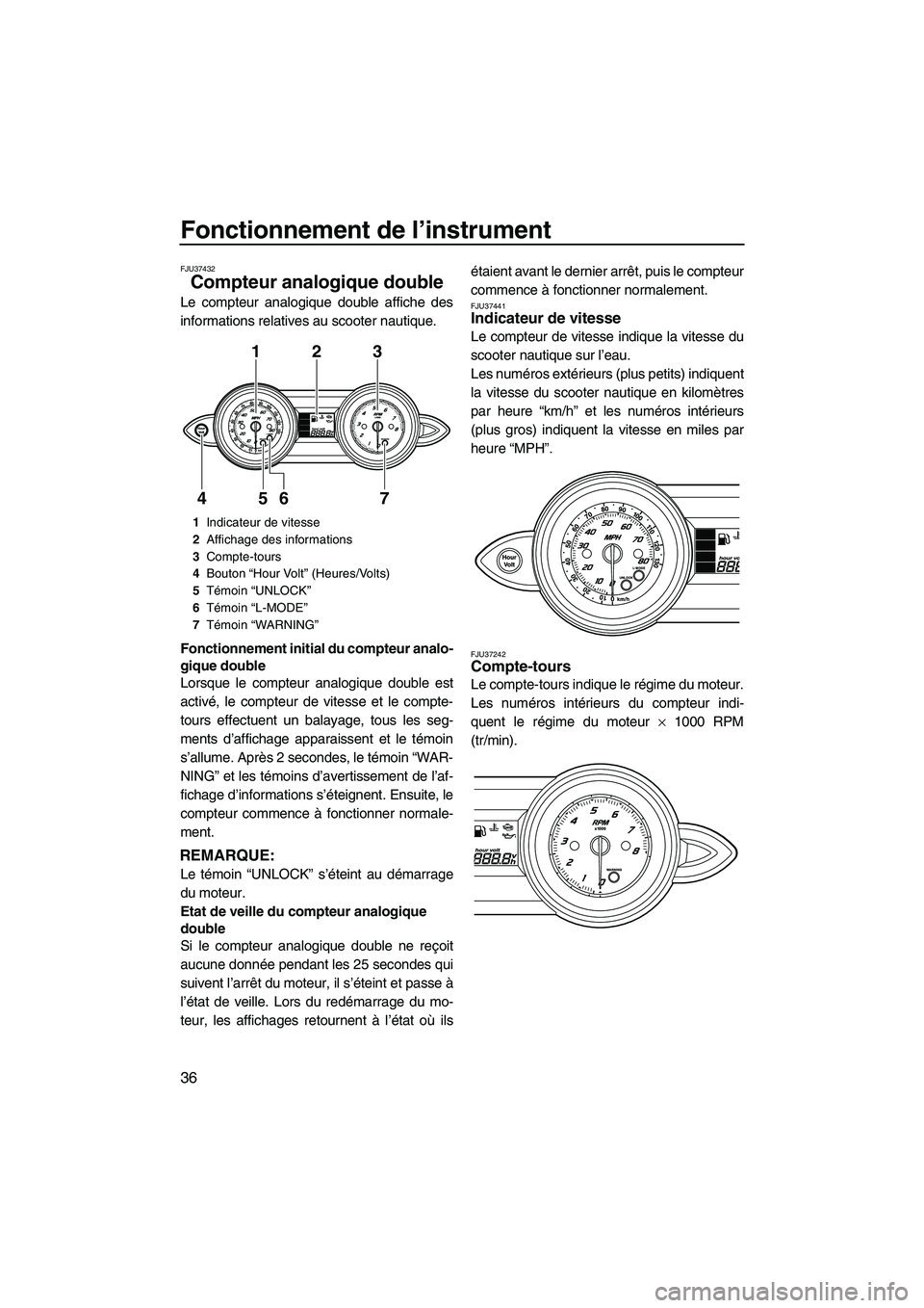 YAMAHA FZR 2010 Notices Demploi (in French) Fonctionnement de l’instrument
36
FJU37432
Compteur analogique double
Le compteur analogique double affiche des
informations relatives au scooter nautique.
Fonctionnement initial du compteur analo- YAMAHA FZR 2010 Notices Demploi (in French) Fonctionnement de l’instrument
36
FJU37432
Compteur analogique double
Le compteur analogique double affiche des
informations relatives au scooter nautique.
Fonctionnement initial du compteur analo-