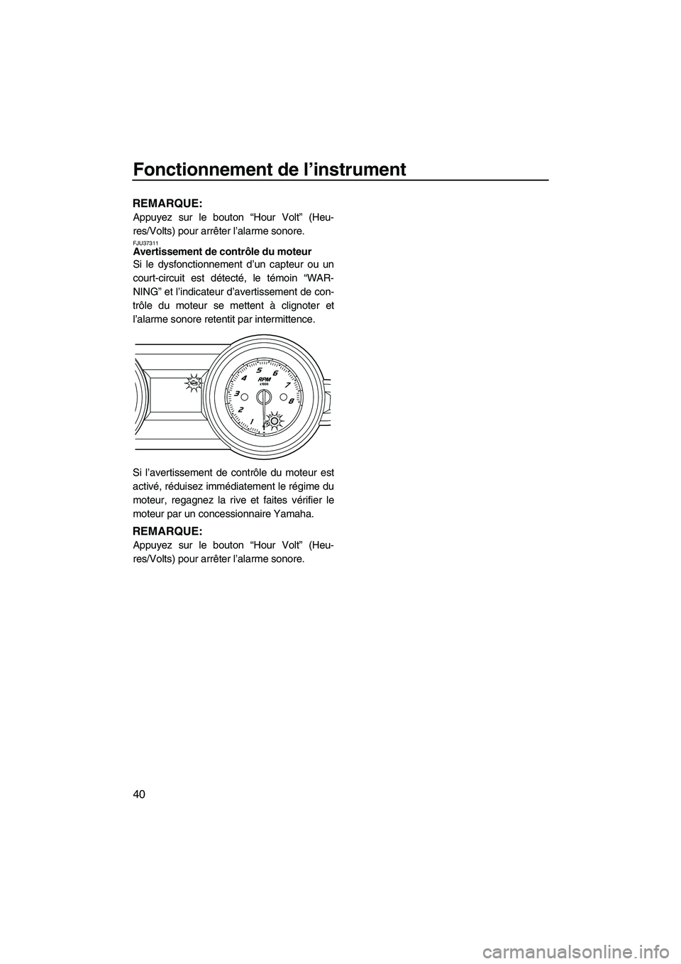 YAMAHA FZR 2010 Notices Demploi (in French) Fonctionnement de l’instrument
40
REMARQUE:
Appuyez sur le bouton “Hour Volt” (Heu-
res/Volts) pour arrêter l’alarme sonore.
FJU37311Avertissement de contrôle du moteur
Si le dysfonctionnem YAMAHA FZR 2010 Notices Demploi (in French) Fonctionnement de l’instrument
40
REMARQUE:
Appuyez sur le bouton “Hour Volt” (Heu-
res/Volts) pour arrêter l’alarme sonore.
FJU37311Avertissement de contrôle du moteur
Si le dysfonctionnem