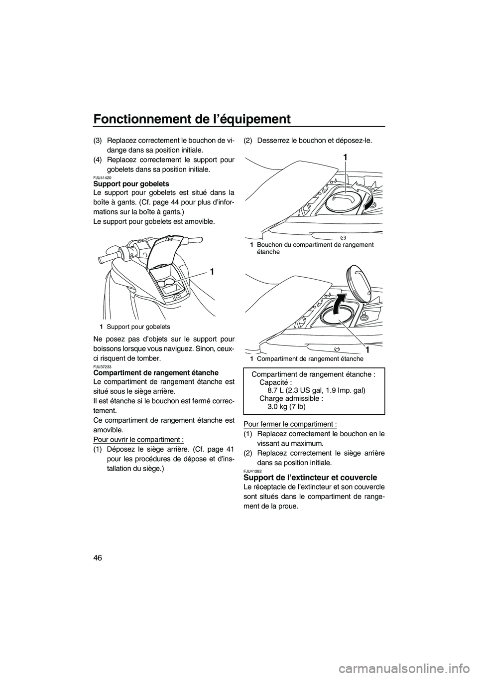 YAMAHA FZR 2010  Notices Demploi (in French) Fonctionnement de l’équipement
46
(3) Replacez correctement le bouchon de vi-
dange dans sa position initiale.
(4) Replacez correctement le support pour
gobelets dans sa position initiale.
FJU41420