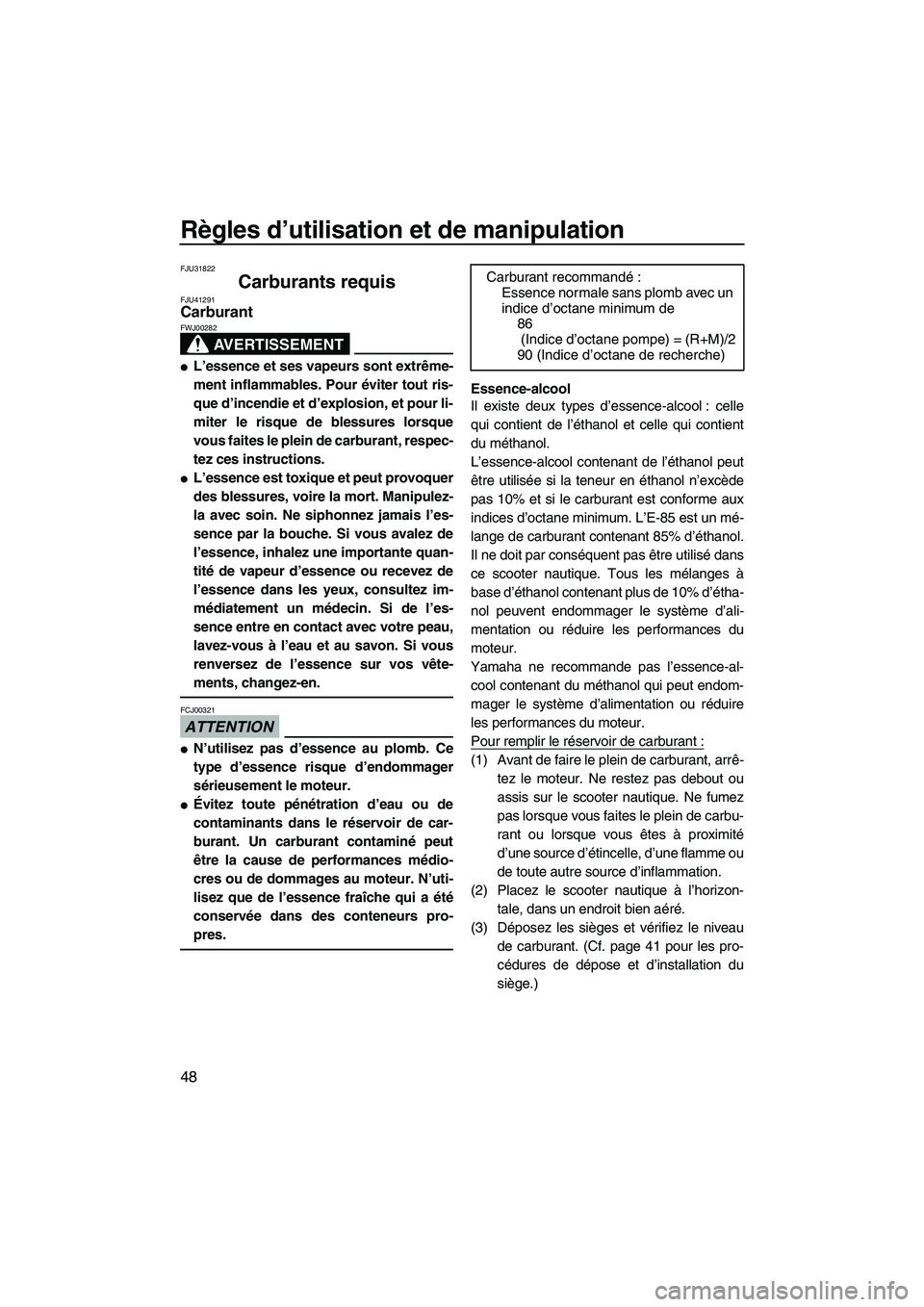 YAMAHA FZR 2010  Notices Demploi (in French) Règles d’utilisation et de manipulation
48
FJU31822
Carburants requis FJU41291Carburant 
AVERTISSEMENT
FWJ00282
L’essence et ses vapeurs sont extrême-
ment inflammables. Pour éviter tout ris-
