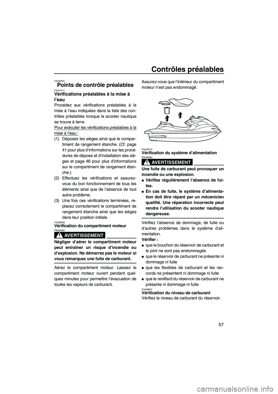 YAMAHA FZR 2010 Notices Demploi (in French) Contrôles préalables
57
FJU32281
Points de contrôle préalables FJU41311Vérifications préalables à la mise à
l’eau
Procédez aux vérifications préalables à la
mise à l’eau indiquées YAMAHA FZR 2010 Notices Demploi (in French) Contrôles préalables
57
FJU32281
Points de contrôle préalables FJU41311Vérifications préalables à la mise à
l’eau
Procédez aux vérifications préalables à la
mise à l’eau indiquées