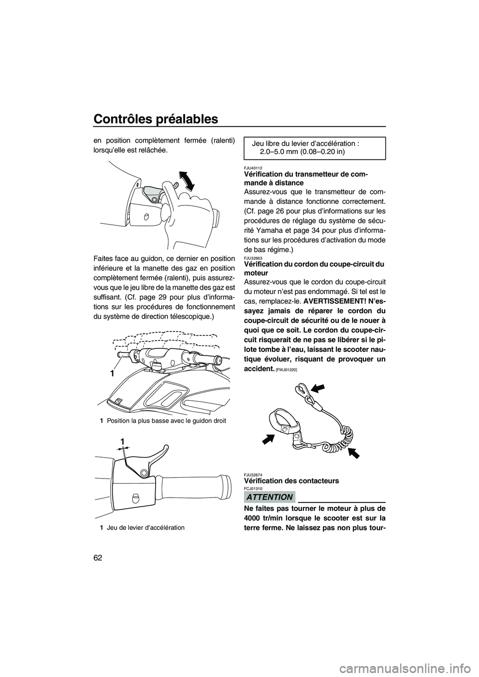 YAMAHA FZR 2010 Notices Demploi (in French) Contrôles préalables
62
en position complètement fermée (ralenti)
lorsqu’elle est relâchée.
Faites face au guidon, ce dernier en position
inférieure et la manette des gaz en position
complèt YAMAHA FZR 2010 Notices Demploi (in French) Contrôles préalables
62
en position complètement fermée (ralenti)
lorsqu’elle est relâchée.
Faites face au guidon, ce dernier en position
inférieure et la manette des gaz en position
complèt