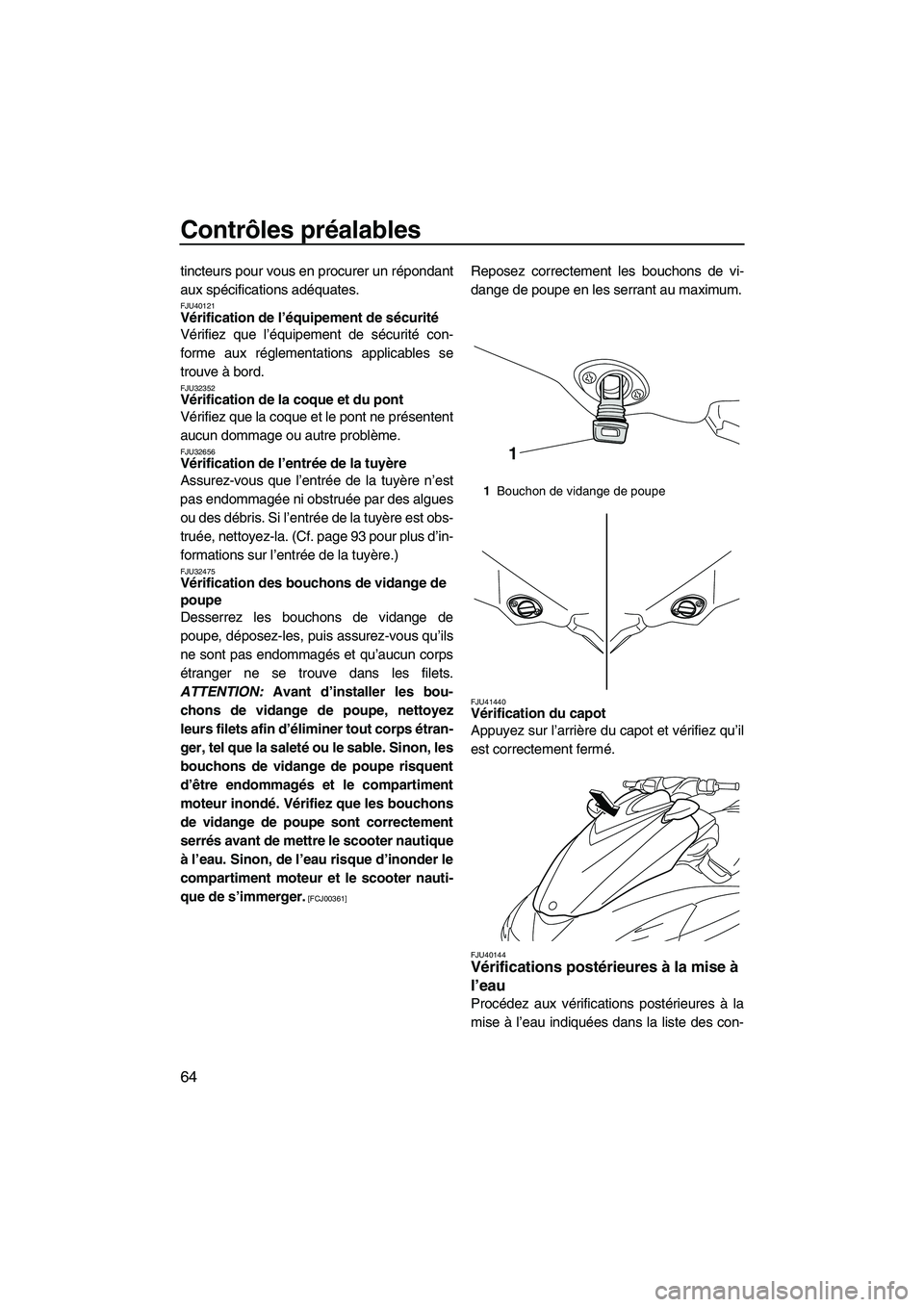 YAMAHA FZR 2010  Notices Demploi (in French) Contrôles préalables
64
tincteurs pour vous en procurer un répondant
aux spécifications adéquates.
FJU40121Vérification de l’équipement de sécurité 
Vérifiez que l’équipement de sécuri