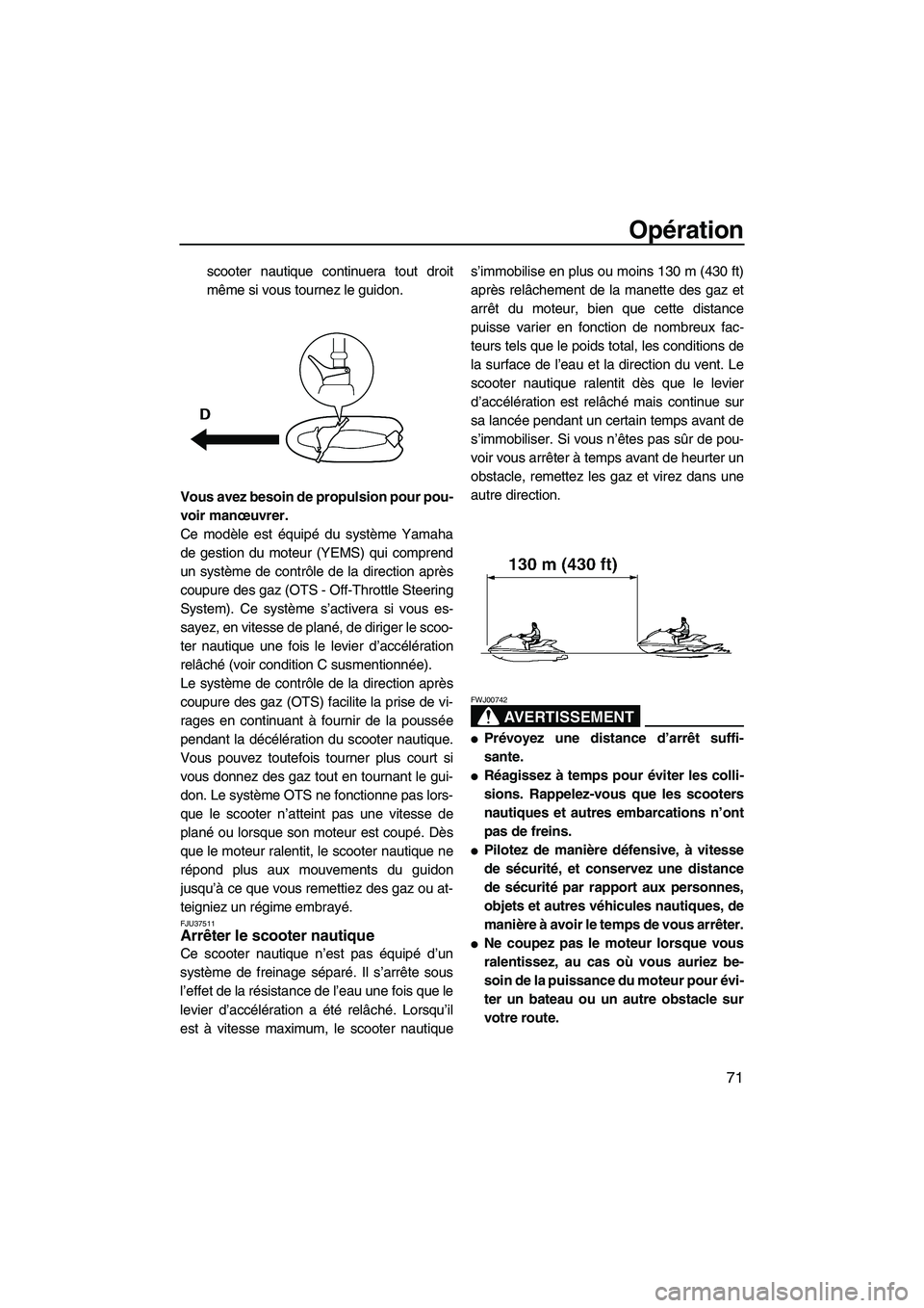 YAMAHA FZR 2010  Notices Demploi (in French) Opération
71
scooter nautique continuera tout droit
même si vous tournez le guidon.
Vous avez besoin de propulsion pour pou-
voir manœuvrer.
Ce modèle est équipé du système Yamaha
de gestion du