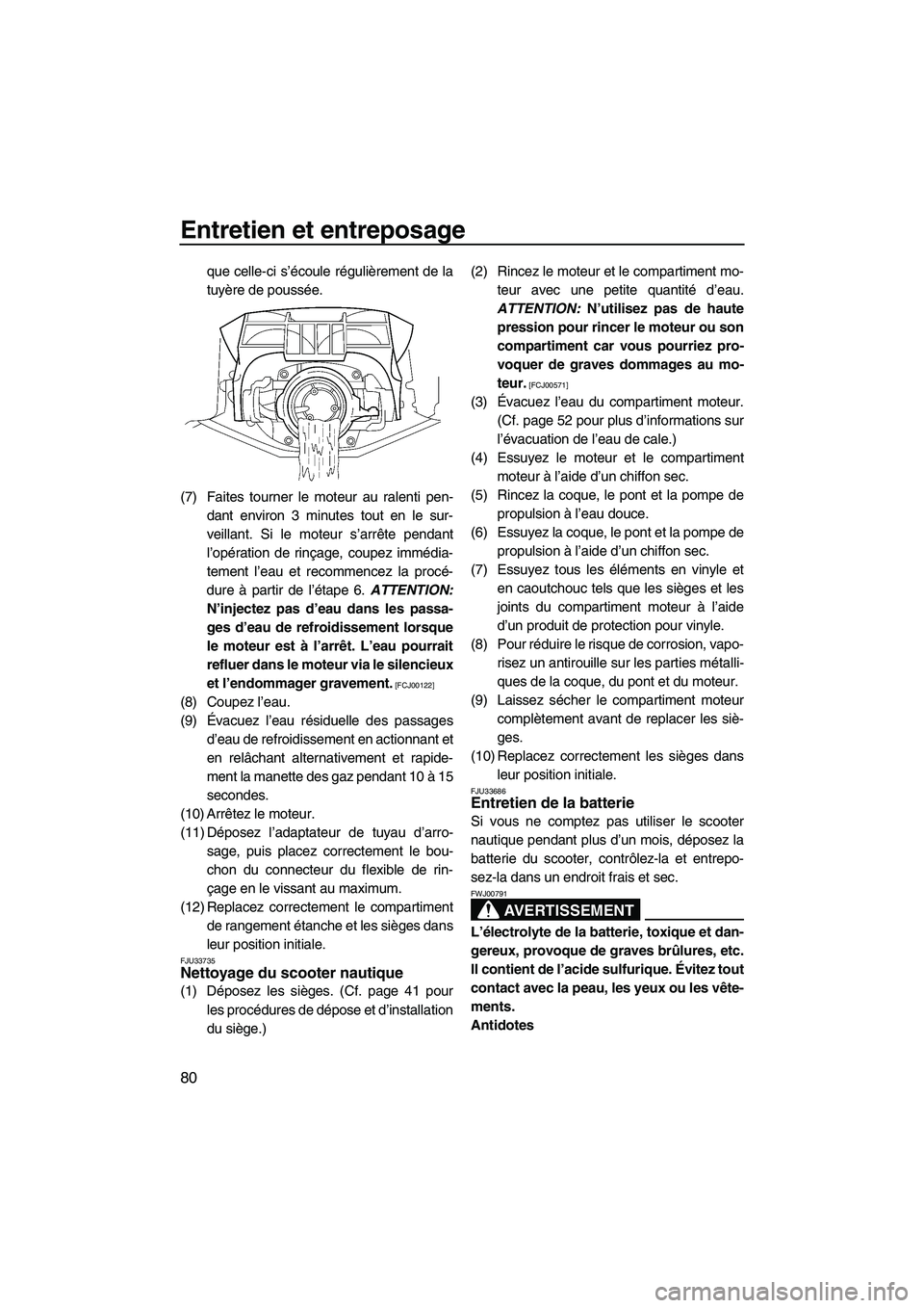 YAMAHA FZR 2010  Notices Demploi (in French) Entretien et entreposage
80
que celle-ci s’écoule régulièrement de la
tuyère de poussée.
(7) Faites tourner le moteur au ralenti pen-
dant environ 3 minutes tout en le sur-
veillant. Si le mote