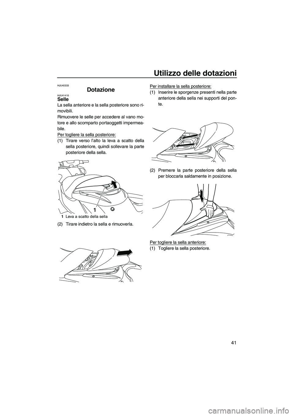 YAMAHA FZR 2010 Manuale duso (in Italian) Utilizzo delle dotazioni
41
HJU40333
Dotazione HJU41410Selle
La sella anteriore e la sella posteriore sono ri-
movibili.
Rimuovere le selle per accedere al vano mo-
tore e allo scomparto portaoggetti YAMAHA FZR 2010 Manuale duso (in Italian) Utilizzo delle dotazioni
41
HJU40333
Dotazione HJU41410Selle
La sella anteriore e la sella posteriore sono ri-
movibili.
Rimuovere le selle per accedere al vano mo-
tore e allo scomparto portaoggetti