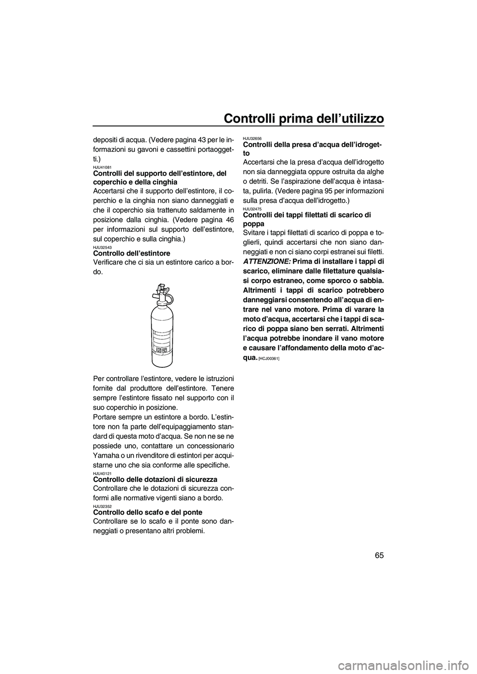 YAMAHA FZR SVHO 2010 Manuale duso (in Italian) Controlli prima dell’utilizzo
65
depositi di acqua. (Vedere pagina 43 per le in-
formazioni su gavoni e cassettini portaogget-
ti.)
HJU41081Controlli del supporto dell’estintore, del
coperchio e YAMAHA FZR SVHO 2010 Manuale duso (in Italian) Controlli prima dell’utilizzo
65
depositi di acqua. (Vedere pagina 43 per le in-
formazioni su gavoni e cassettini portaogget-
ti.)
HJU41081Controlli del supporto dell’estintore, del
coperchio e