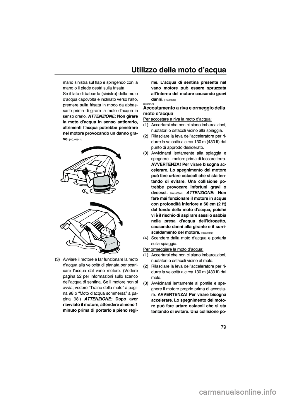 YAMAHA FZR SVHO 2010 Manuale duso (in Italian) Utilizzo della moto d’acqua
79
mano sinistra sul flap e spingendo con la
mano o il piede destri sulla frisata.
Se il lato di babordo (sinistro) della moto
d’acqua capovolta è inclinato verso l’ YAMAHA FZR SVHO 2010 Manuale duso (in Italian) Utilizzo della moto d’acqua
79
mano sinistra sul flap e spingendo con la
mano o il piede destri sulla frisata.
Se il lato di babordo (sinistro) della moto
d’acqua capovolta è inclinato verso l’