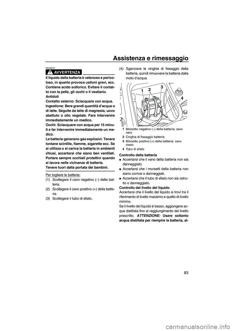 YAMAHA FZR SVHO 2010 Manuale duso (in Italian) Assistenza e rimessaggio
83
AVVERTENZA
HWJ00791
Il liquido della batteria è velenoso e perico-
loso, in quanto provoca ustioni gravi, ecc.
Contiene acido solforico. Evitare il contat-
to con la pelle YAMAHA FZR SVHO 2010 Manuale duso (in Italian) Assistenza e rimessaggio
83
AVVERTENZA
HWJ00791
Il liquido della batteria è velenoso e perico-
loso, in quanto provoca ustioni gravi, ecc.
Contiene acido solforico. Evitare il contat-
to con la pelle