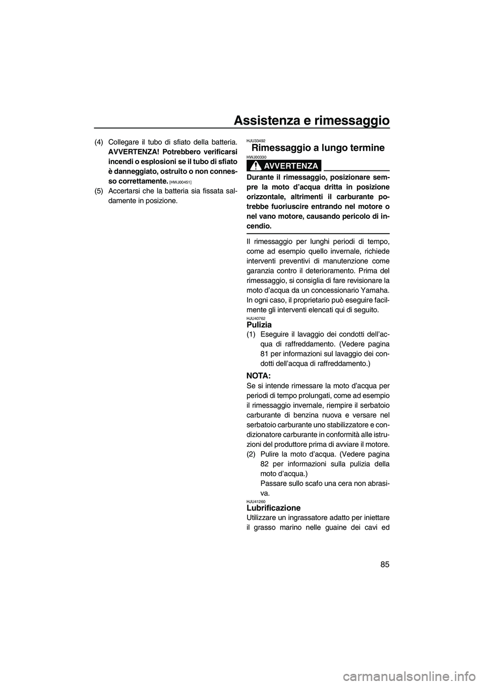 YAMAHA FZR SVHO 2010 Manuale duso (in Italian) Assistenza e rimessaggio
85
(4) Collegare il tubo di sfiato della batteria.
AVVERTENZA! Potrebbero verificarsi
incendi o esplosioni se il tubo di sfiato
è danneggiato, ostruito o non connes-
so corre YAMAHA FZR SVHO 2010 Manuale duso (in Italian) Assistenza e rimessaggio
85
(4) Collegare il tubo di sfiato della batteria.
AVVERTENZA! Potrebbero verificarsi
incendi o esplosioni se il tubo di sfiato
è danneggiato, ostruito o non connes-
so corre