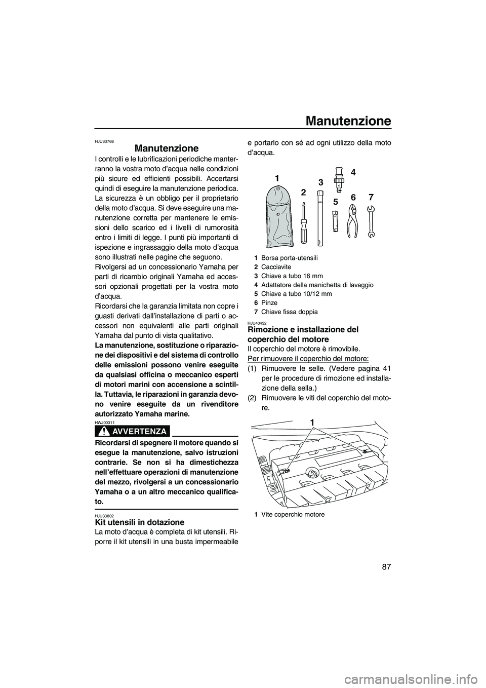 YAMAHA FZR SVHO 2010 Manuale duso (in Italian) Manutenzione
87
HJU33768
Manutenzione
I controlli e le lubrificazioni periodiche manter-
ranno la vostra moto d’acqua nelle condizioni
più sicure ed efficienti possibili. Accertarsi
quindi di eseg YAMAHA FZR SVHO 2010 Manuale duso (in Italian) Manutenzione
87
HJU33768
Manutenzione
I controlli e le lubrificazioni periodiche manter-
ranno la vostra moto d’acqua nelle condizioni
più sicure ed efficienti possibili. Accertarsi
quindi di eseg