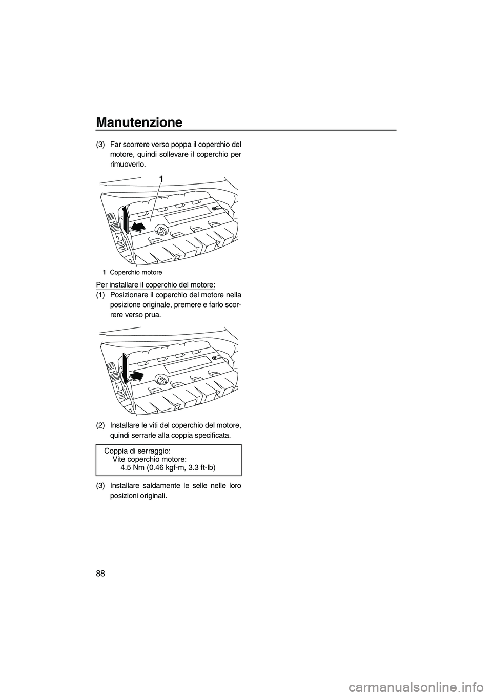 YAMAHA FZR SVHO 2010 Manuale duso (in Italian) Manutenzione
88
(3) Far scorrere verso poppa il coperchio del
motore, quindi sollevare il coperchio per
rimuoverlo.
Per installare il coperchio del motore:
(1) Posizionare il coperchio del motore nell YAMAHA FZR SVHO 2010 Manuale duso (in Italian) Manutenzione
88
(3) Far scorrere verso poppa il coperchio del
motore, quindi sollevare il coperchio per
rimuoverlo.
Per installare il coperchio del motore:
(1) Posizionare il coperchio del motore nell