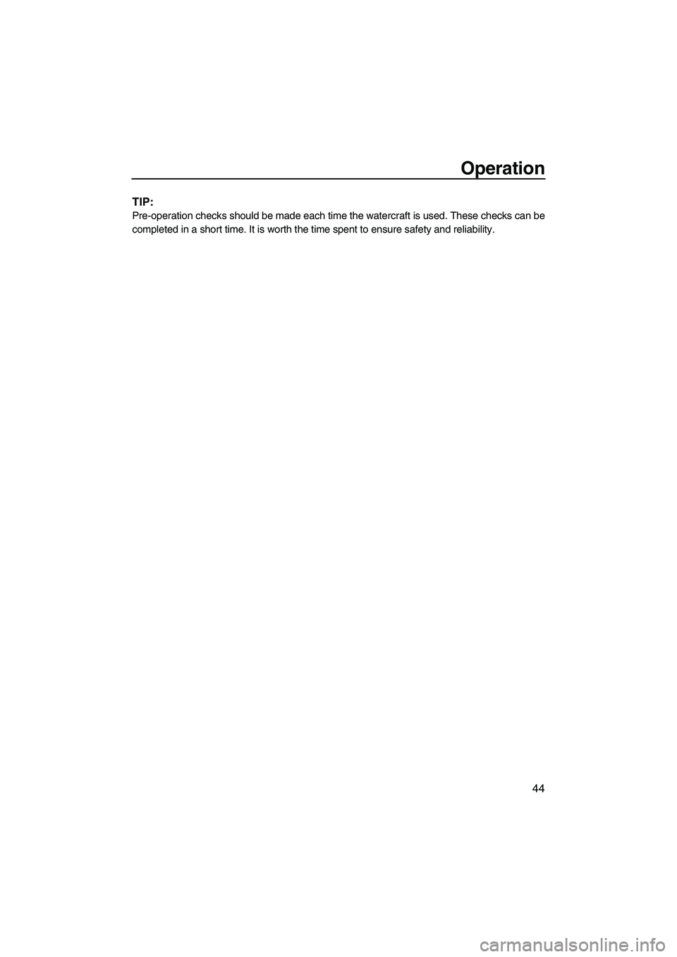 YAMAHA FZR SVHO 2009 Workshop Manual Operation
44
TIP:
Pre-operation checks should be made each time the watercraft is used. These checks can be
completed in a short time. It is worth the time spent to ensure safety and reliability.
UF2R YAMAHA FZR SVHO 2009 Workshop Manual Operation
44
TIP:
Pre-operation checks should be made each time the watercraft is used. These checks can be
completed in a short time. It is worth the time spent to ensure safety and reliability.
UF2R