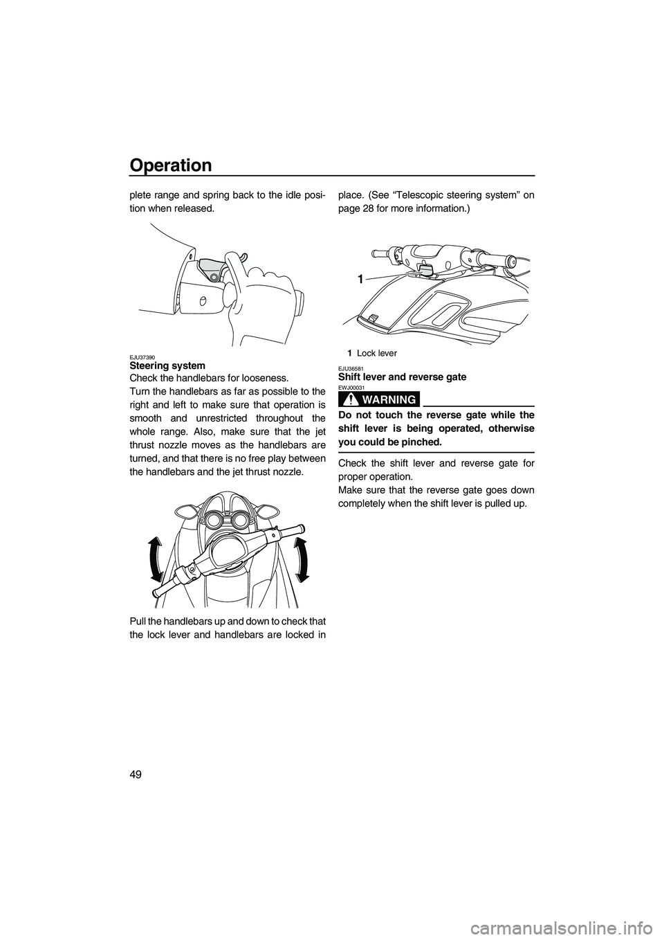 YAMAHA FZR SVHO 2009 Workshop Manual Operation
49
plete range and spring back to the idle posi-
tion when released.
EJU37390Steering system
Check the handlebars for looseness.
Turn the handlebars as far as possible to the
right and left YAMAHA FZR SVHO 2009 Workshop Manual Operation
49
plete range and spring back to the idle posi-
tion when released.
EJU37390Steering system
Check the handlebars for looseness.
Turn the handlebars as far as possible to the
right and left