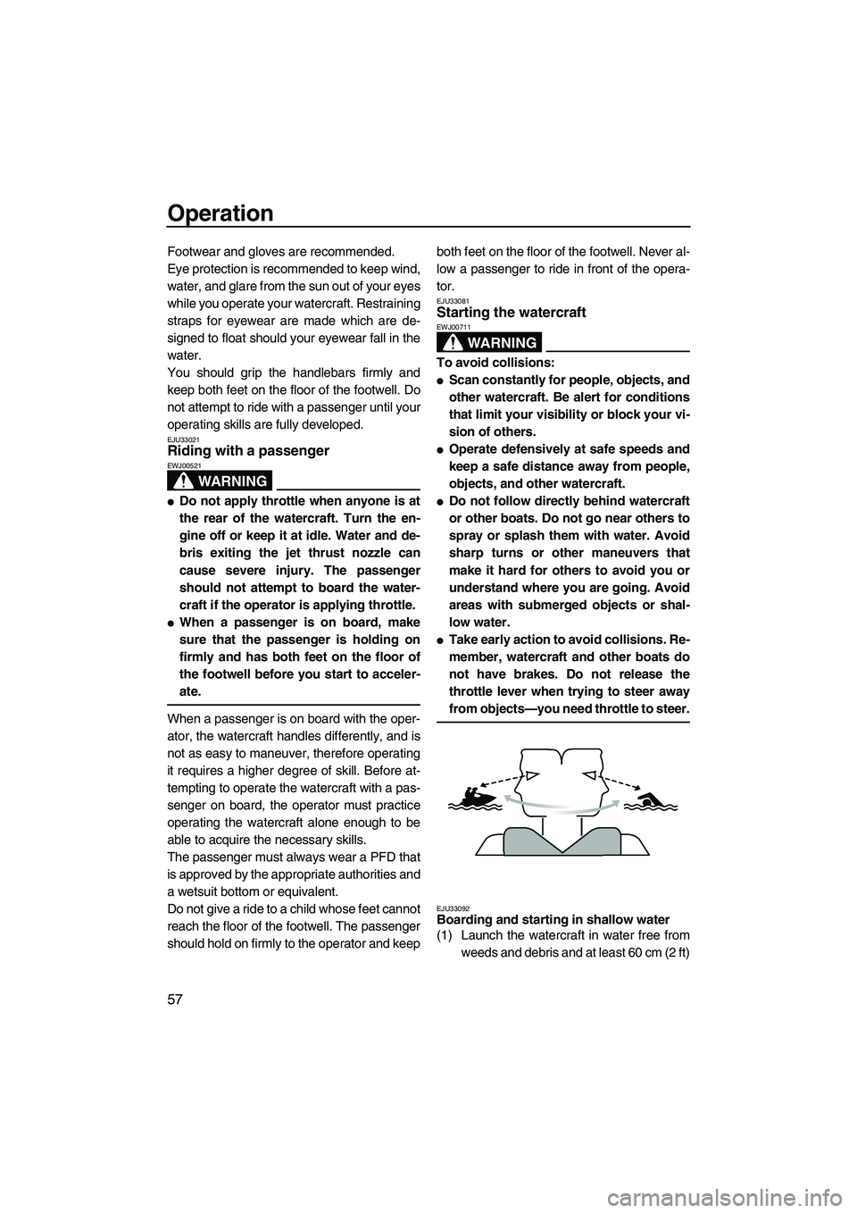 YAMAHA FZR SVHO 2009 Repair Manual Operation
57
Footwear and gloves are recommended.
Eye protection is recommended to keep wind,
water, and glare from the sun out of your eyes
while you operate your watercraft. Restraining
straps for e