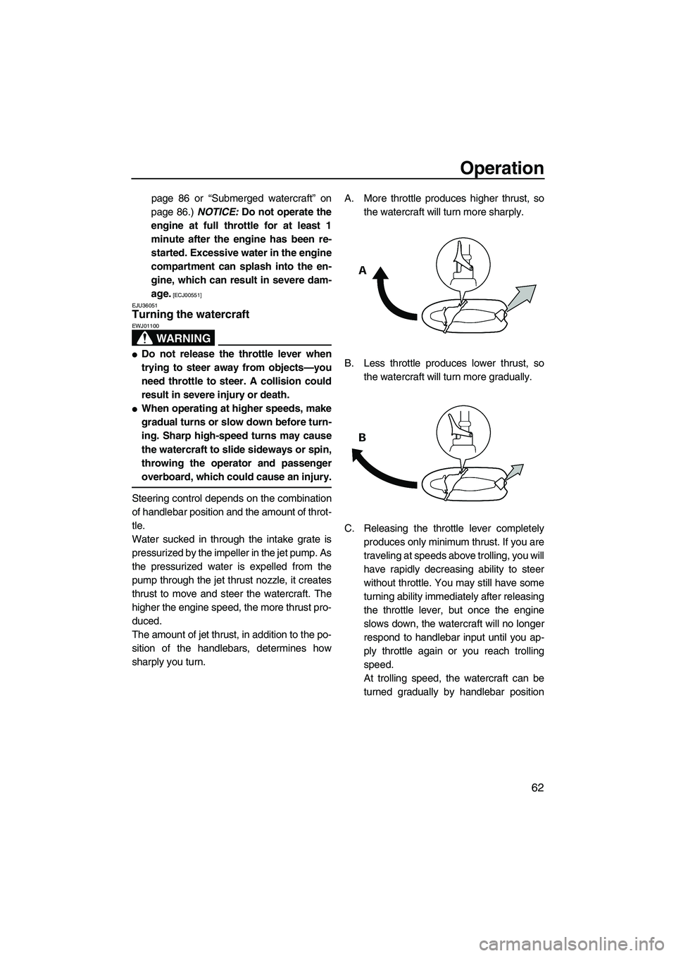 YAMAHA FZR SVHO 2009 Repair Manual Operation
62
page 86 or “Submerged watercraft” on
page 86.) NOTICE: Do not operate the
engine at full throttle for at least 1
minute after the engine has been re-
started. Excessive water in the e