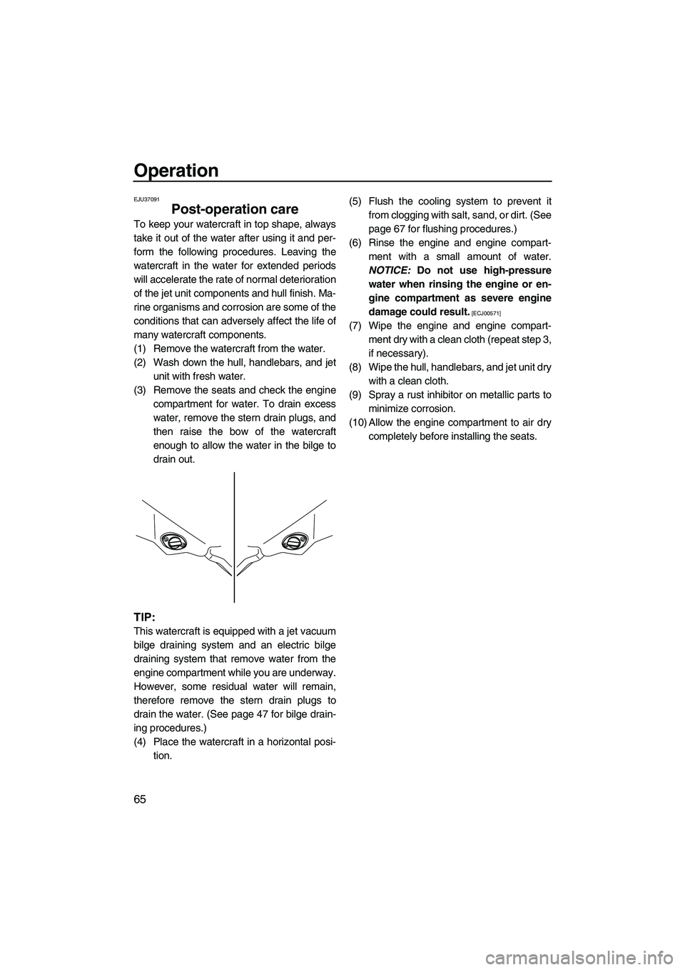 YAMAHA FZR SVHO 2009 Manual PDF Operation
65
EJU37091
Post-operation care 
To keep your watercraft in top shape, always
take it out of the water after using it and per-
form the following procedures. Leaving the
watercraft in the wa